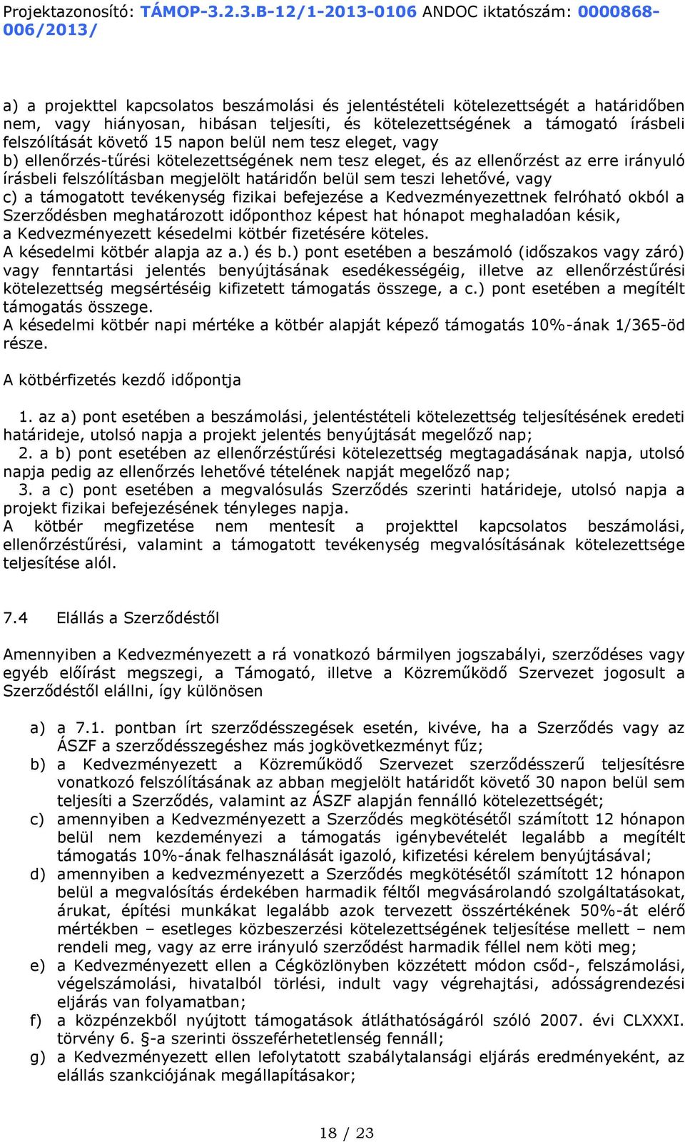 támogatott tevékenység fizikai befejezése a Kedvezményezettnek felróható okból a Szerződésben meghatározott időponthoz képest hat hónapot meghaladóan késik, a Kedvezményezett késedelmi kötbér