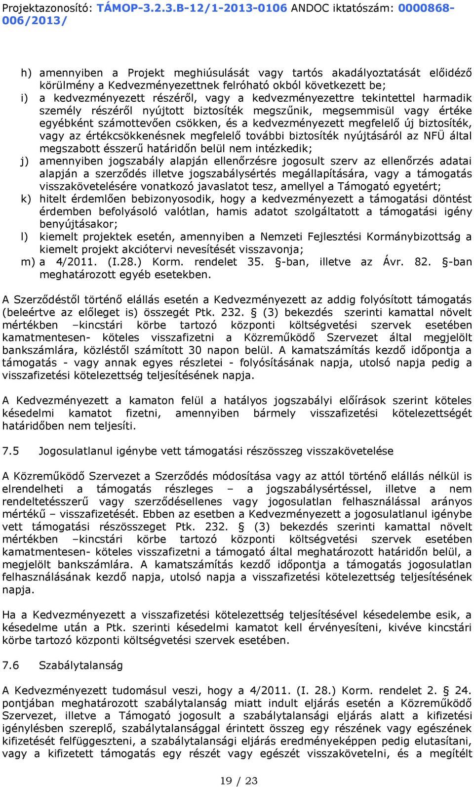 megfelelő további biztosíték nyújtásáról az NFÜ által megszabott ésszerű határidőn belül nem intézkedik; j) amennyiben jogszabály alapján ellenőrzésre jogosult szerv az ellenőrzés adatai alapján a