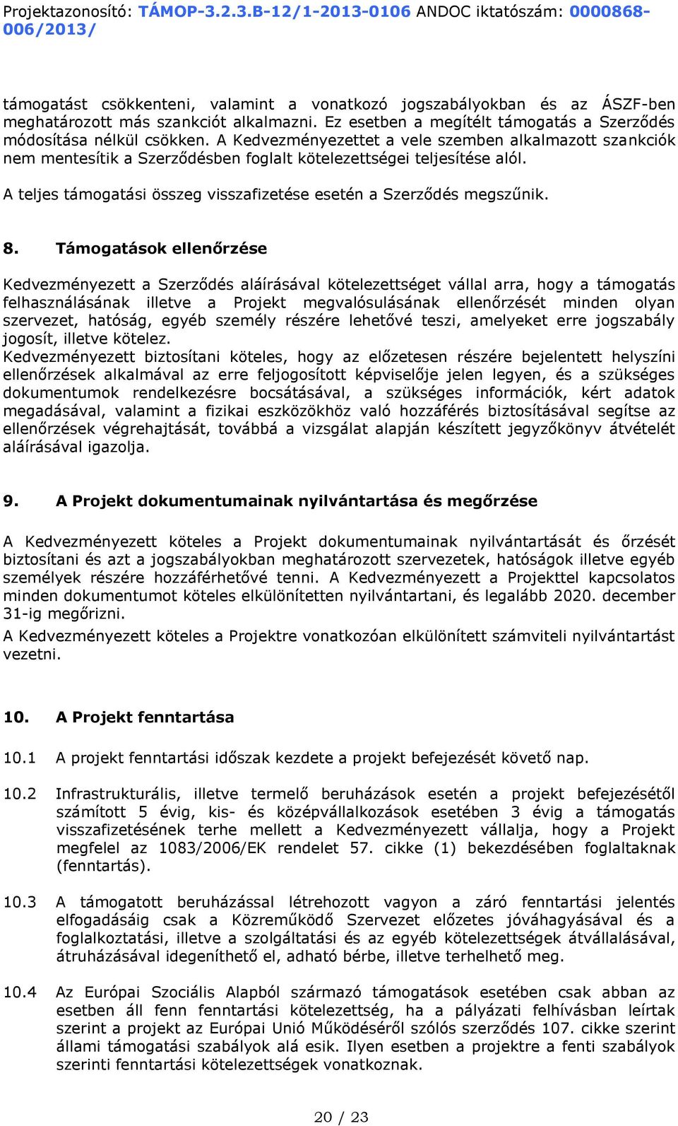 8. Támogatások ellenőrzése Kedvezményezett a Szerződés aláírásával kötelezettséget vállal arra, hogy a támogatás felhasználásának illetve a Projekt megvalósulásának ellenőrzését minden olyan