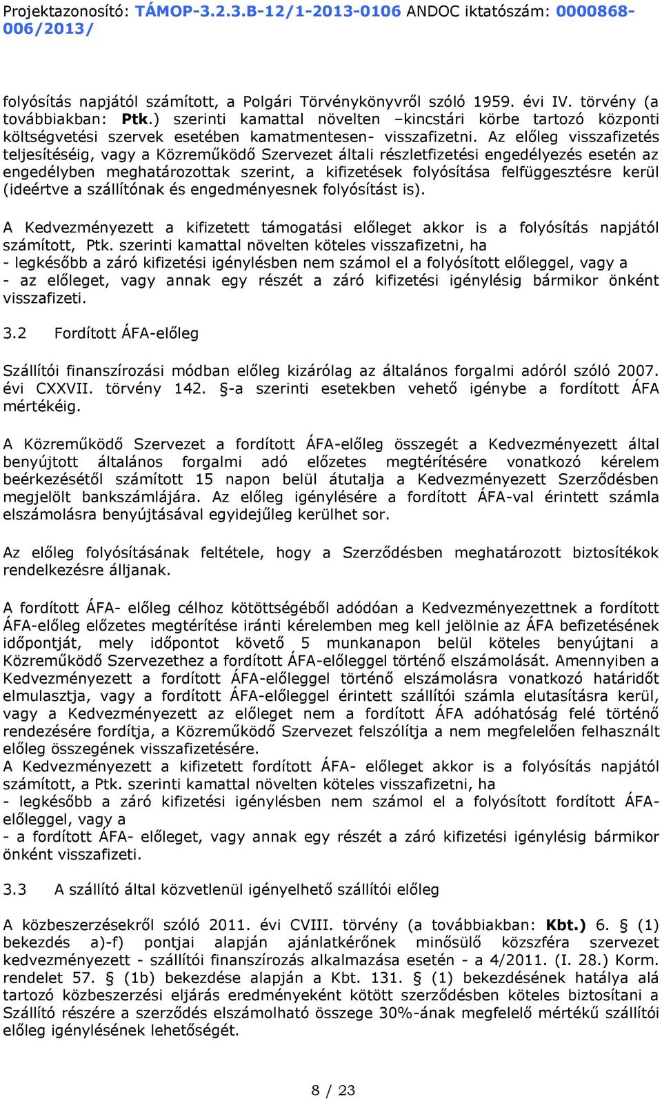 Az előleg visszafizetés teljesítéséig, vagy a Közreműködő Szervezet általi részletfizetési engedélyezés esetén az engedélyben meghatározottak szerint, a kifizetések folyósítása felfüggesztésre kerül