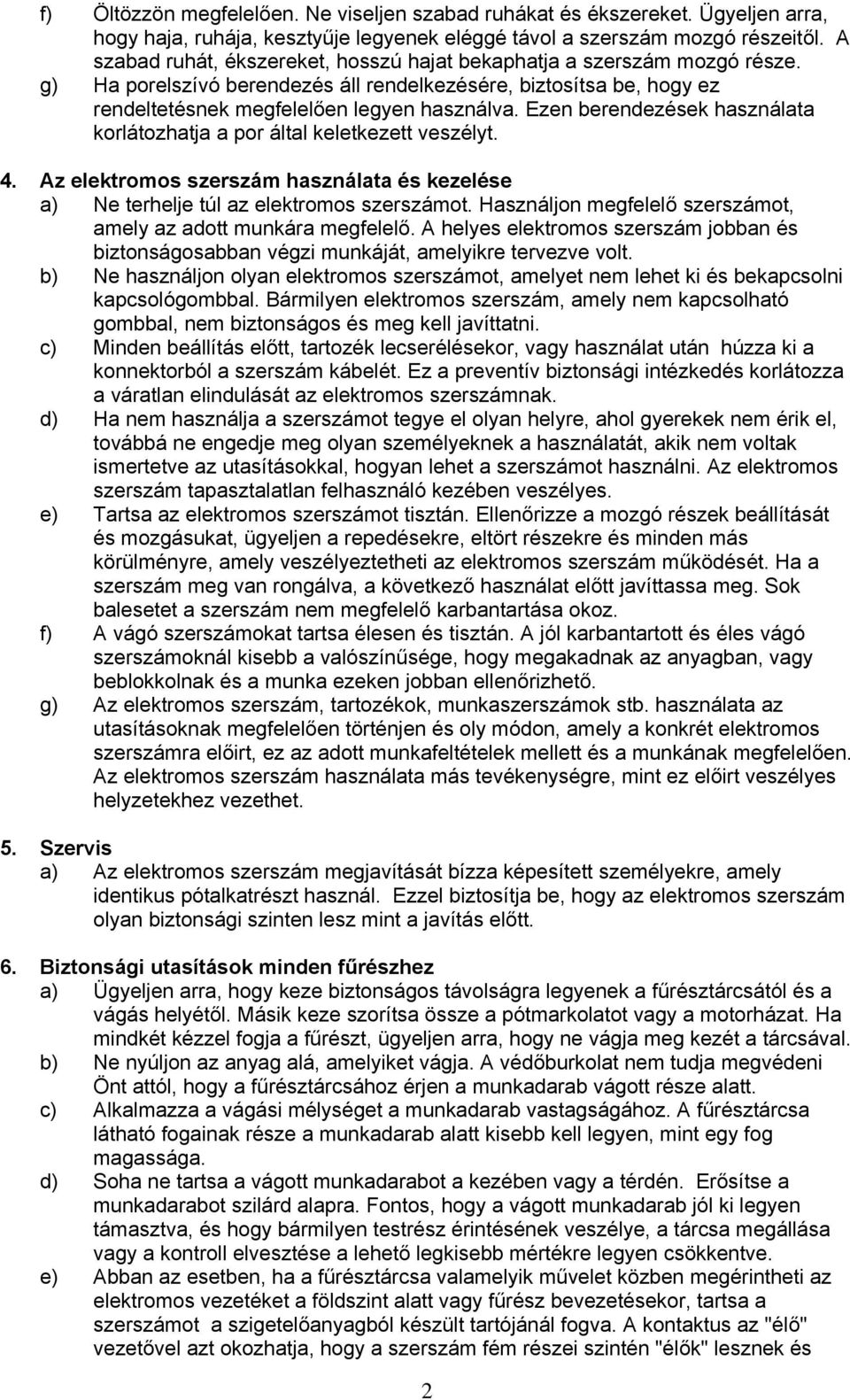 Ezen berendezések használata korlátozhatja a por által keletkezett veszélyt. 4. Az elektromos szerszám használata és kezelése a) Ne terhelje túl az elektromos szerszámot.