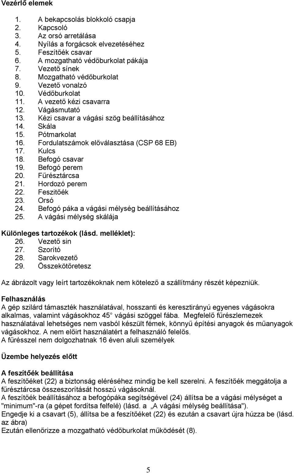 Fordulatszámok előválasztása (CSP 68 EB) 17. Kulcs 18. Befogó csavar 19. Befogó perem 20. Fűrésztárcsa 21. Hordozó perem 22. Feszitőék 23. Orsó 24. Befogó páka a vágási mélység beállításához 25.