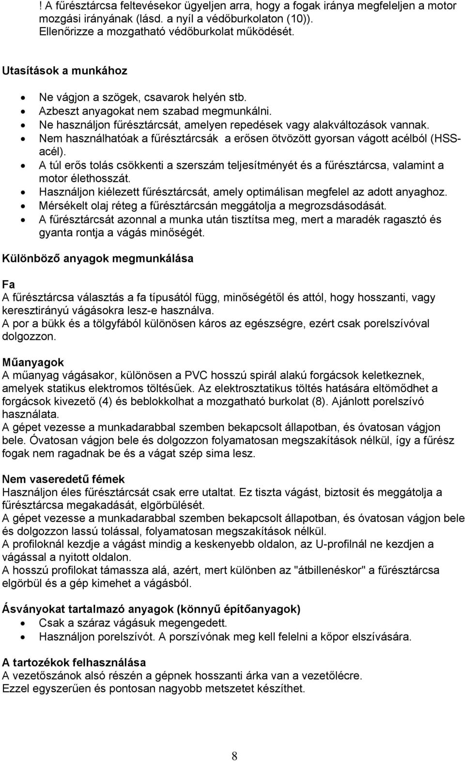 Nem használhatóak a fűrésztárcsák a erősen ötvözött gyorsan vágott acélból (HSSacél). A túl erős tolás csökkenti a szerszám teljesítményét és a fűrésztárcsa, valamint a motor élethosszát.