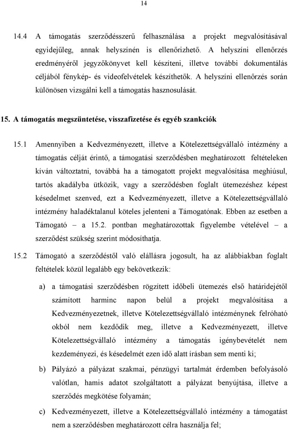 A helyszíni ellenőrzés során különösen vizsgálni kell a támogatás hasznosulását. 15. A támogatás megszüntetése, visszafizetése és egyéb szankciók 15.