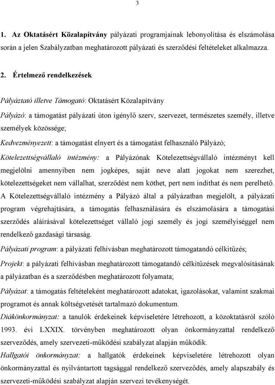 Kedvezményezett: a támogatást elnyert és a támogatást felhasználó Pályázó; Kötelezettségvállaló intézmény: a Pályázónak Kötelezettségvállaló intézményt kell megjelölni amennyiben nem jogképes, saját