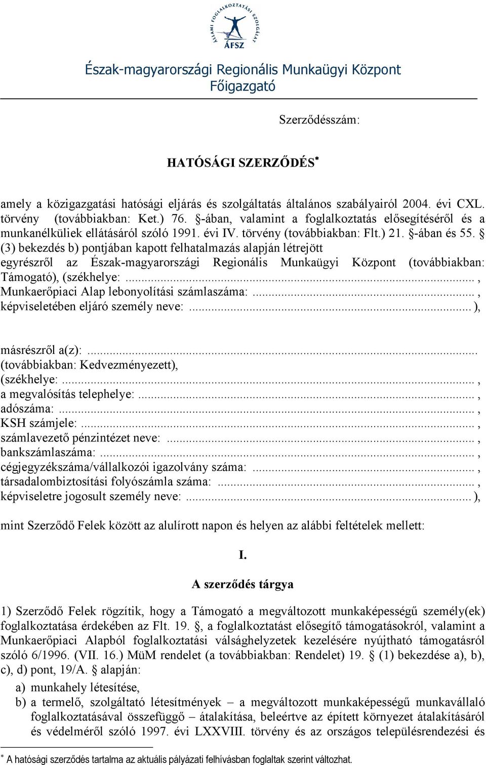 (3) bekezdés b) pontjában kapott felhatalmazás alapján létrejött egyrészről az Észak-magyarországi Regionális Munkaügyi Központ (továbbiakban: Támogató), (székhelye:.