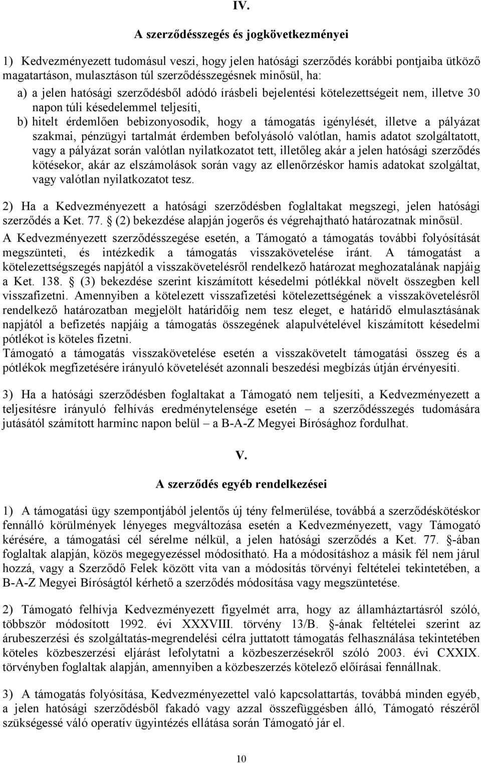 pályázat szakmai, pénzügyi tartalmát érdemben befolyásoló valótlan, hamis adatot szolgáltatott, vagy a pályázat során valótlan nyilatkozatot tett, illetőleg akár a jelen hatósági szerződés kötésekor,