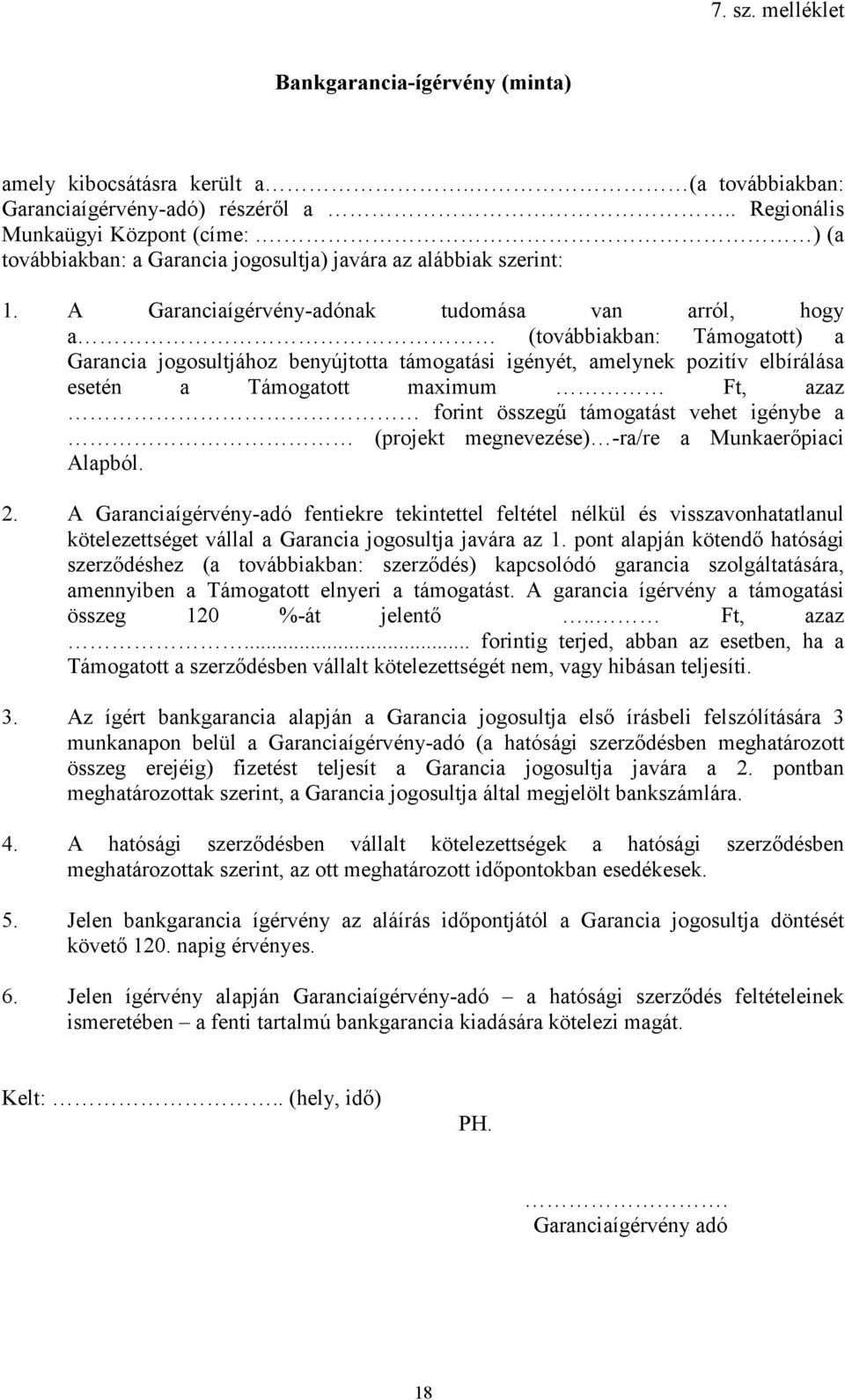 A Garanciaígérvény-adónak tudomása van arról, hogy a (továbbiakban: Támogatott) a Garancia jogosultjához benyújtotta támogatási igényét, amelynek pozitív elbírálása esetén a Támogatott maximum Ft,