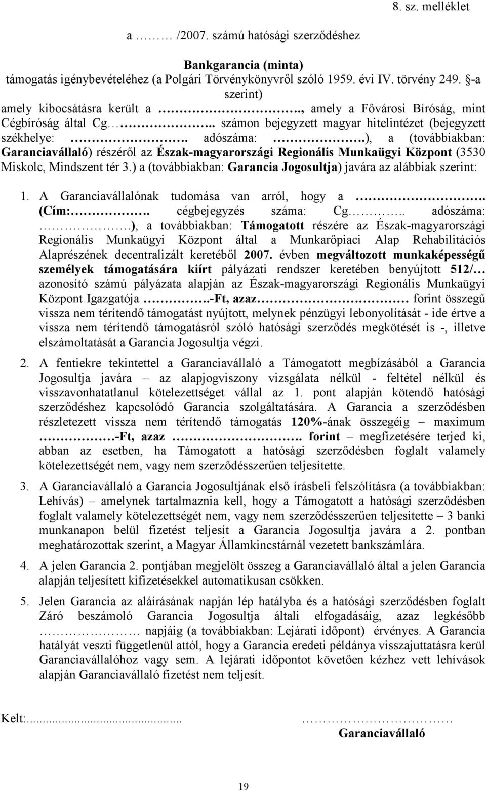 ), a (továbbiakban: Garanciavállaló) részéről az Észak-magyarországi Regionális Munkaügyi Központ (3530 Miskolc, Mindszent tér 3.) a (továbbiakban: Garancia Jogosultja) javára az alábbiak szerint: 1.