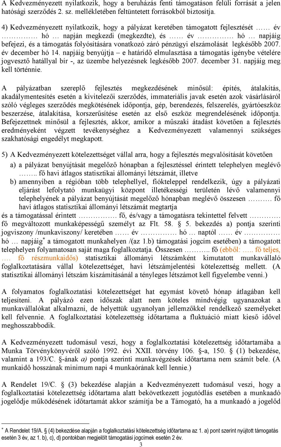 elszámolását legkésőbb 2007. év december hó 14. napjáig benyújtja e határidő elmulasztása a támogatás igénybe vételére jogvesztő hatállyal bír -, az üzembe helyezésnek legkésőbb 2007. december 31.