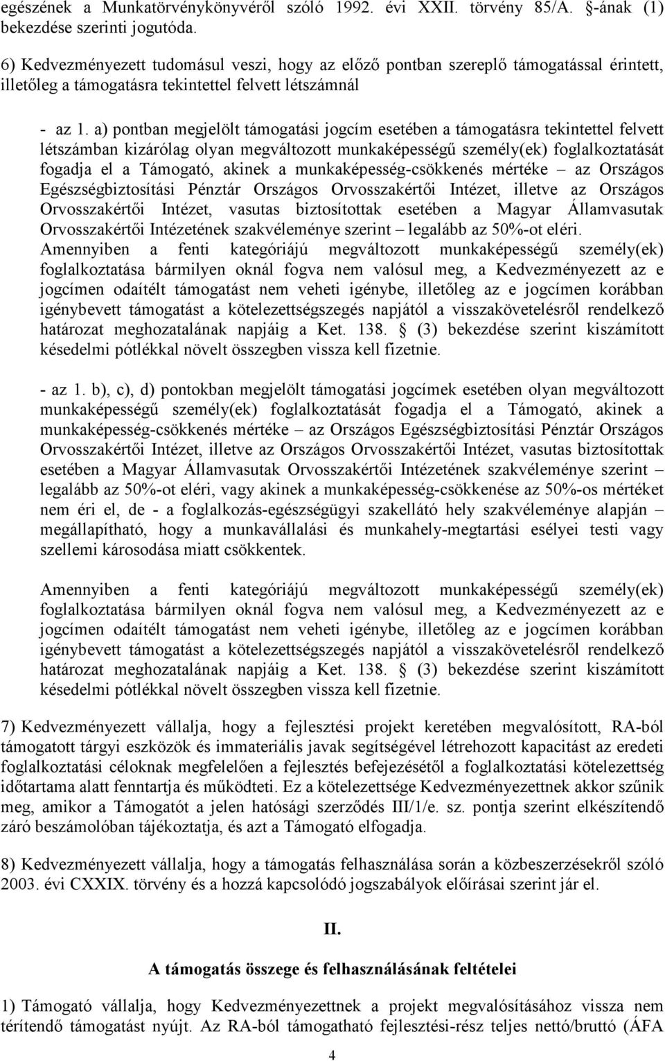 a) pontban megjelölt támogatási jogcím esetében a támogatásra tekintettel felvett létszámban kizárólag olyan megváltozott munkaképességű személy(ek) foglalkoztatását fogadja el a Támogató, akinek a