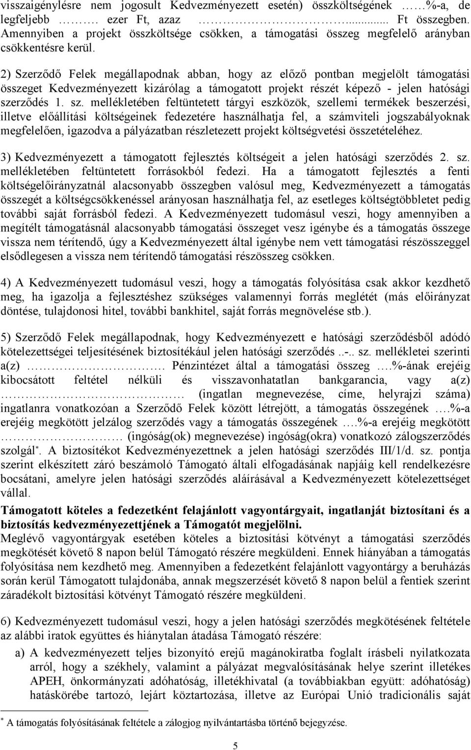 2) Szerződő Felek megállapodnak abban, hogy az előző pontban megjelölt támogatási összeget Kedvezményezett kizárólag a támogatott projekt részét képező - jelen hatósági sze