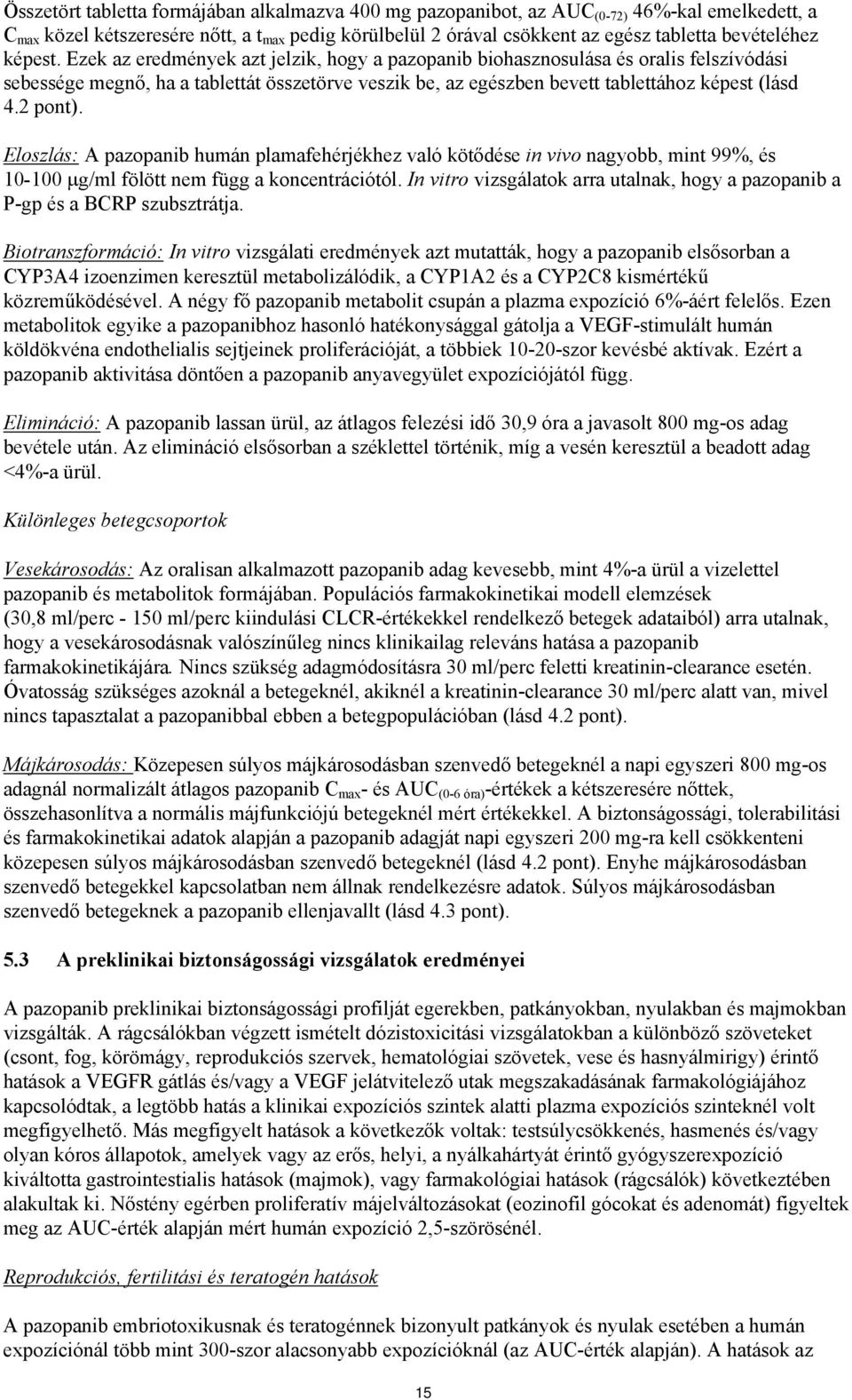 Ezek az eredmények azt jelzik, hogy a pazopanib biohasznosulása és oralis felszívódási sebessége megnő, ha a tablettát összetörve veszik be, az egészben bevett tablettához képest (lásd 4.2 pont).