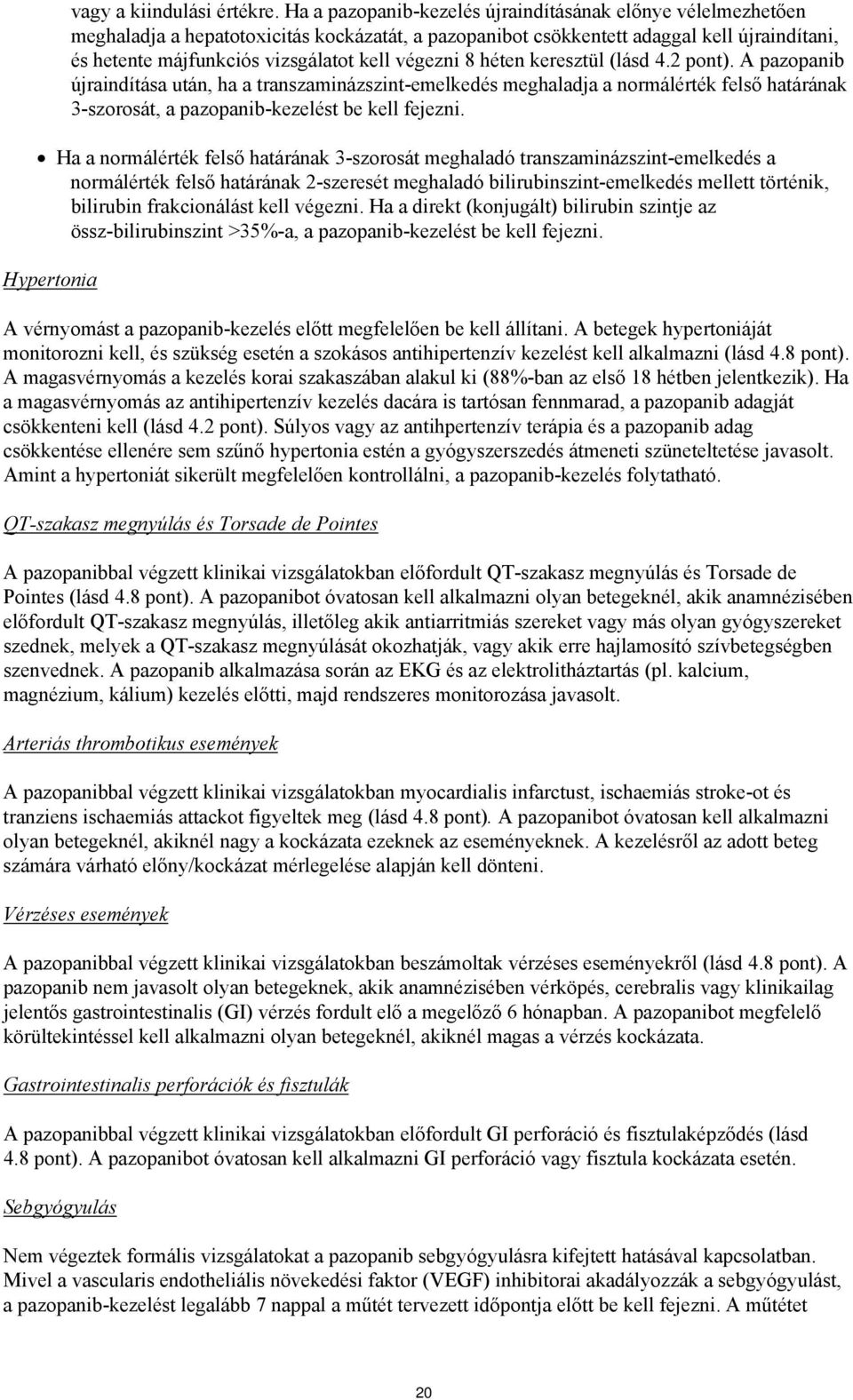 végezni 8 héten keresztül (lásd 4.2 pont). A pazopanib újraindítása után, ha a transzaminázszint-emelkedés meghaladja a normálérték felső határának 3-szorosát, a pazopanib-kezelést be kell fejezni.