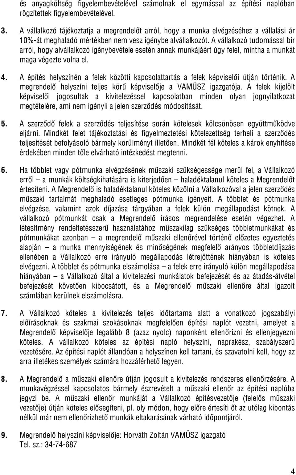 A vállalkozó tudomással bír arról, hogy alvállalkozó igénybevétele esetén annak munkájáért úgy felel, mintha a munkát maga végezte volna el. 4.