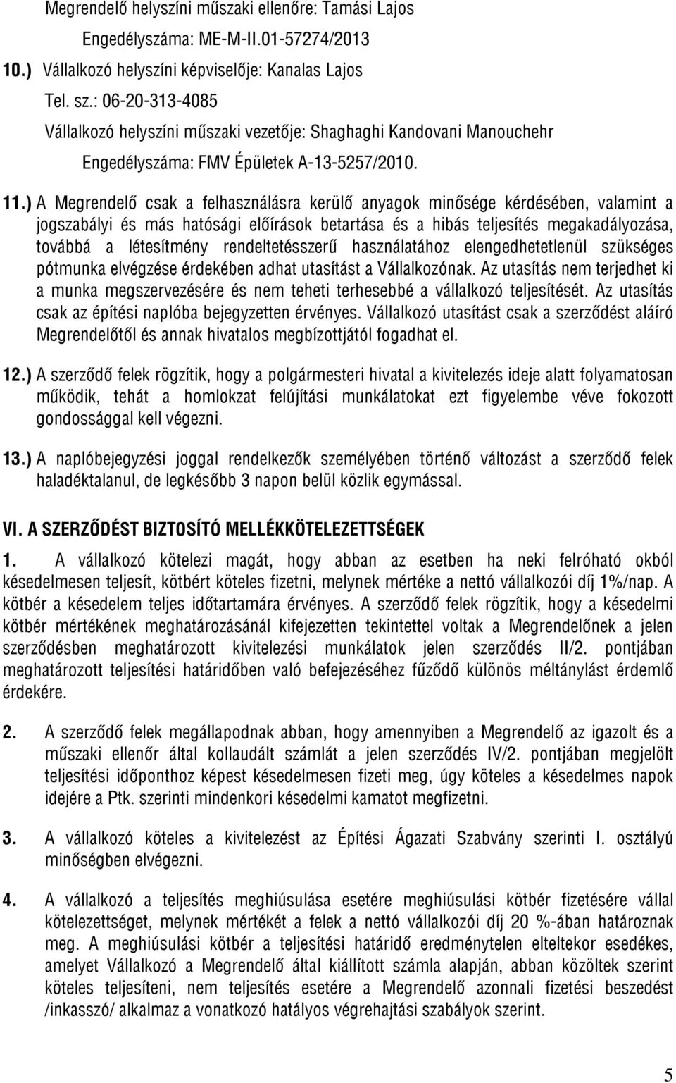 ) A Megrendelő csak a felhasználásra kerülő anyagok minősége kérdésében, valamint a jogszabályi és más hatósági előírások betartása és a hibás teljesítés megakadályozása, továbbá a létesítmény