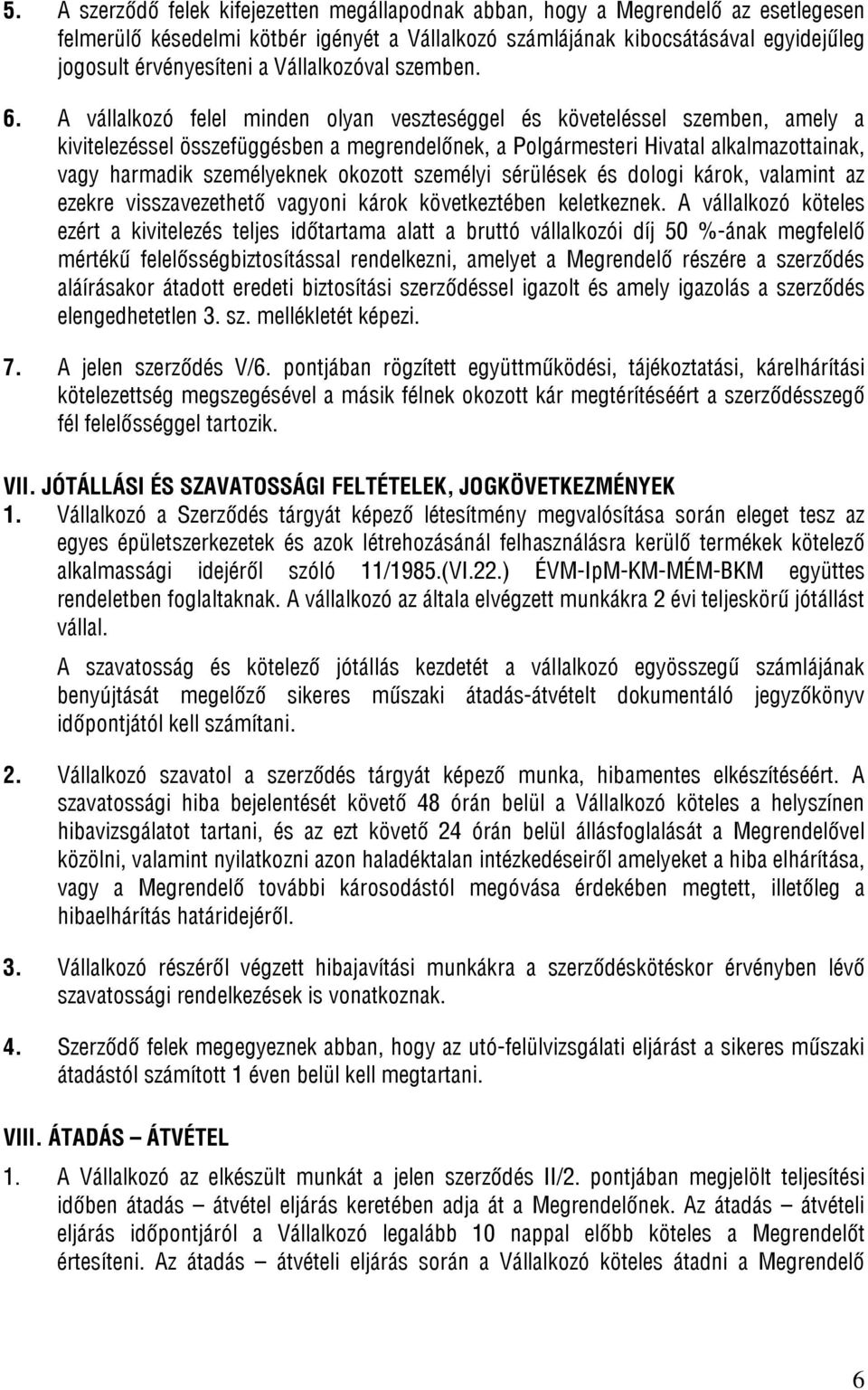 A vállalkozó felel minden olyan veszteséggel és követeléssel szemben, amely a kivitelezéssel összefüggésben a megrendelőnek, a Polgármesteri Hivatal alkalmazottainak, vagy harmadik személyeknek