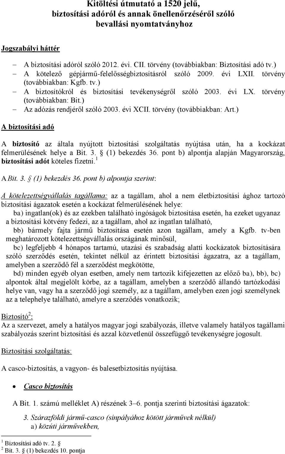 évi LX. törvény (továbbiakban: Bit.) Az adózás rendjéről szóló 2003. évi XCII. törvény (továbbiakban: Art.