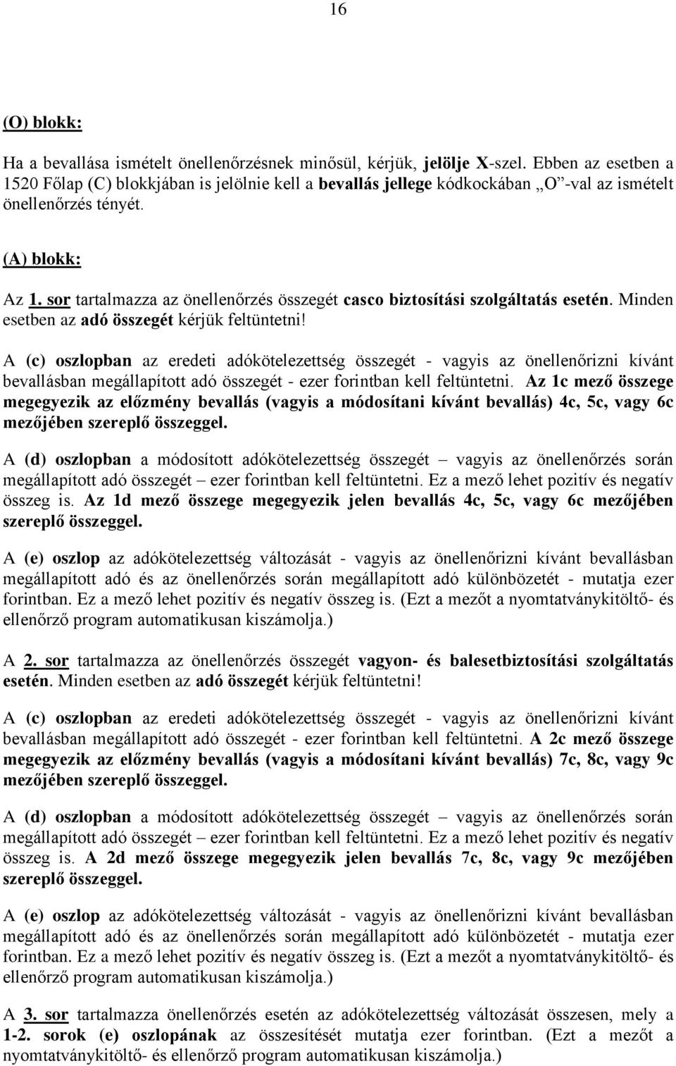 sor tartalmazza az önellenőrzés összegét casco biztosítási szolgáltatás esetén. Minden esetben az adó összegét kérjük feltüntetni!