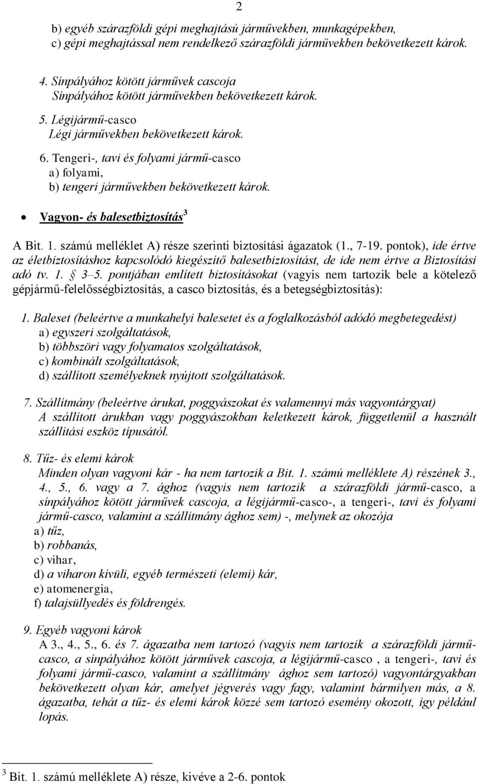 Tengeri-, tavi és folyami jármű-casco a) folyami, b) tengeri járművekben bekövetkezett károk. Vagyon- és balesetbiztosítás 3 A Bit. 1. számú melléklet A) része szerinti biztosítási ágazatok (1., 7-19.