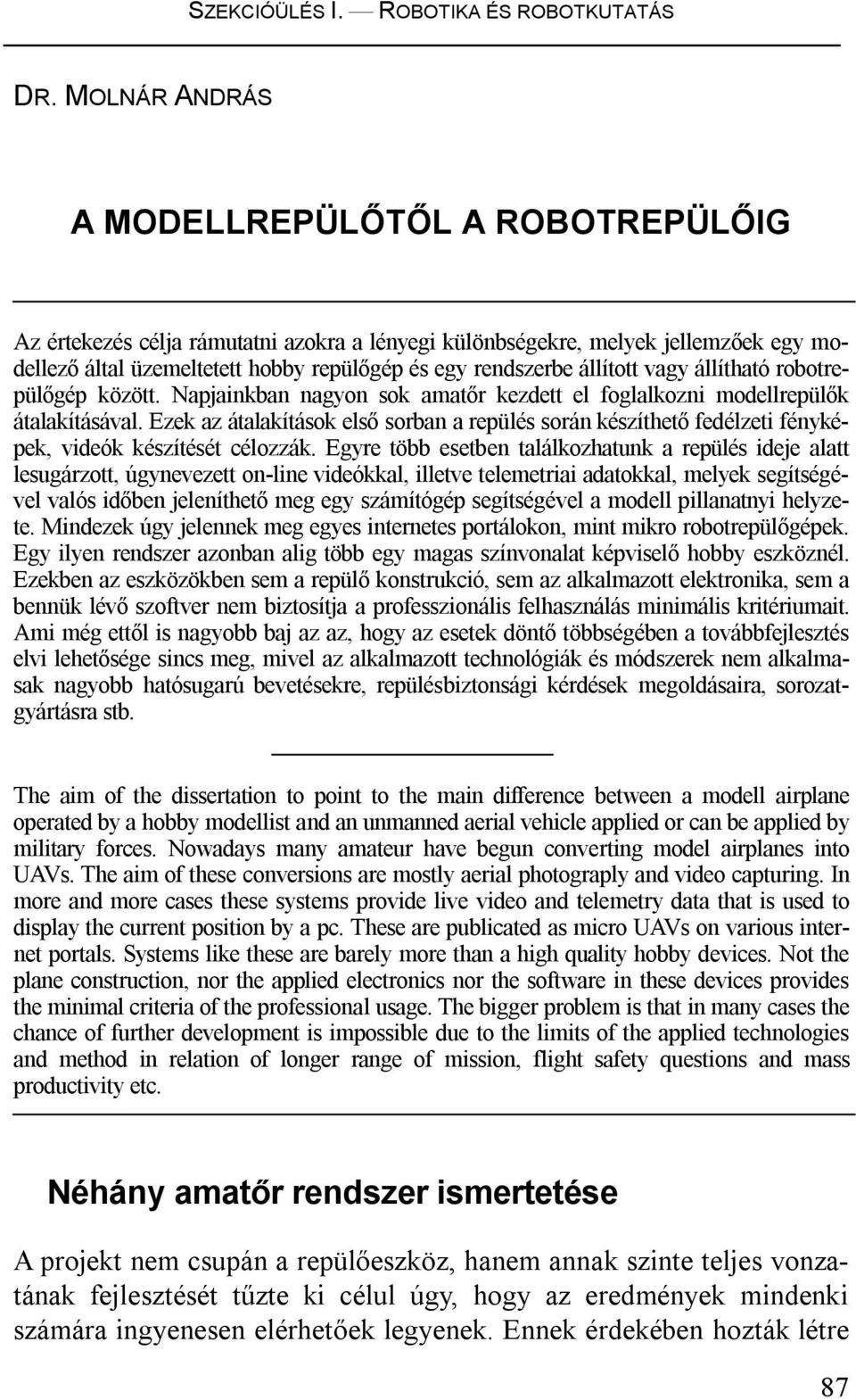 állított vagy állítható robotrepülőgép között. Napjainkban nagyon sok amatőr kezdett el foglalkozni modellrepülők átalakításával.