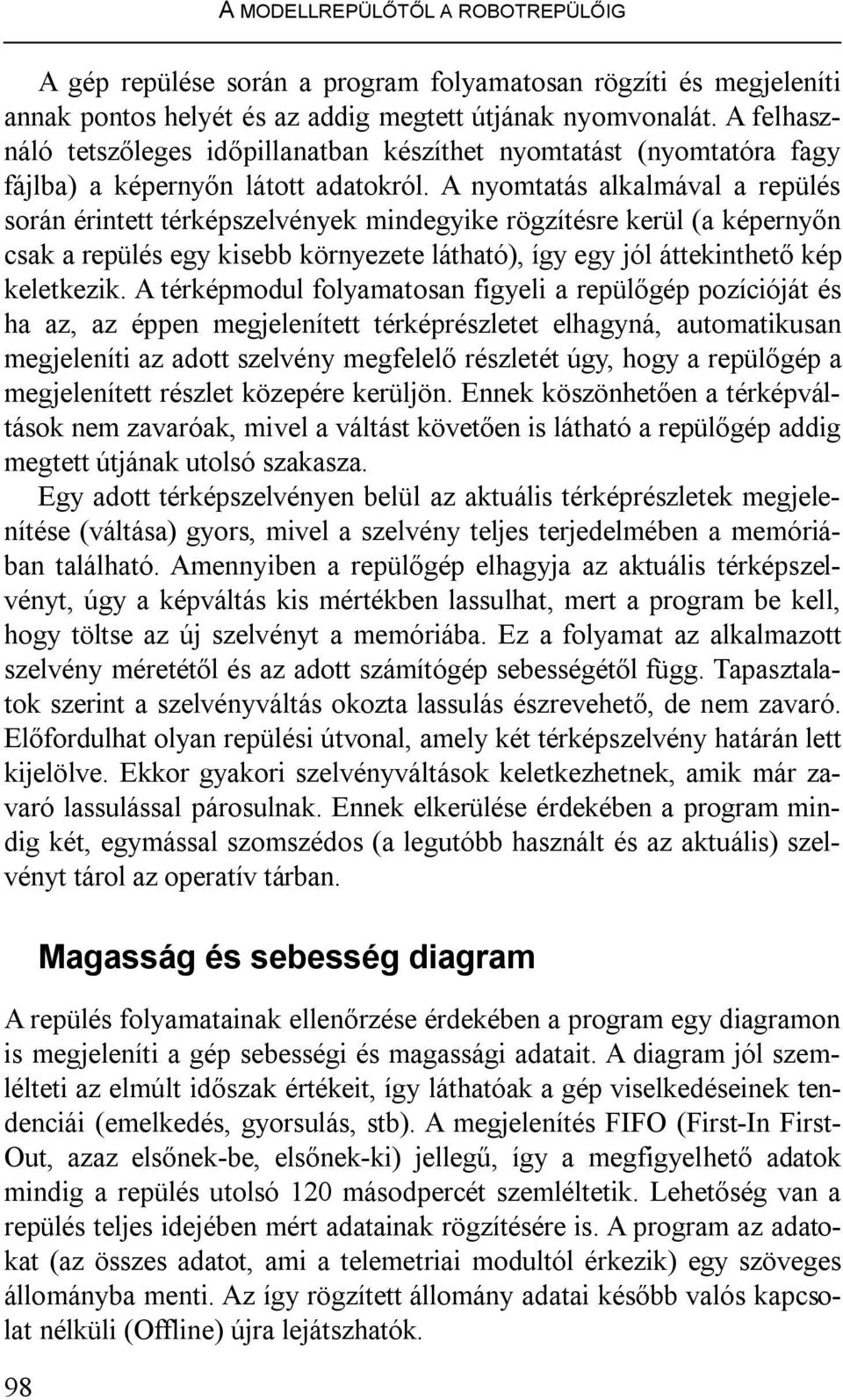 A nyomtatás alkalmával a repülés során érintett térképszelvények mindegyike rögzítésre kerül (a képernyőn csak a repülés egy kisebb környezete látható), így egy jól áttekinthető kép keletkezik.