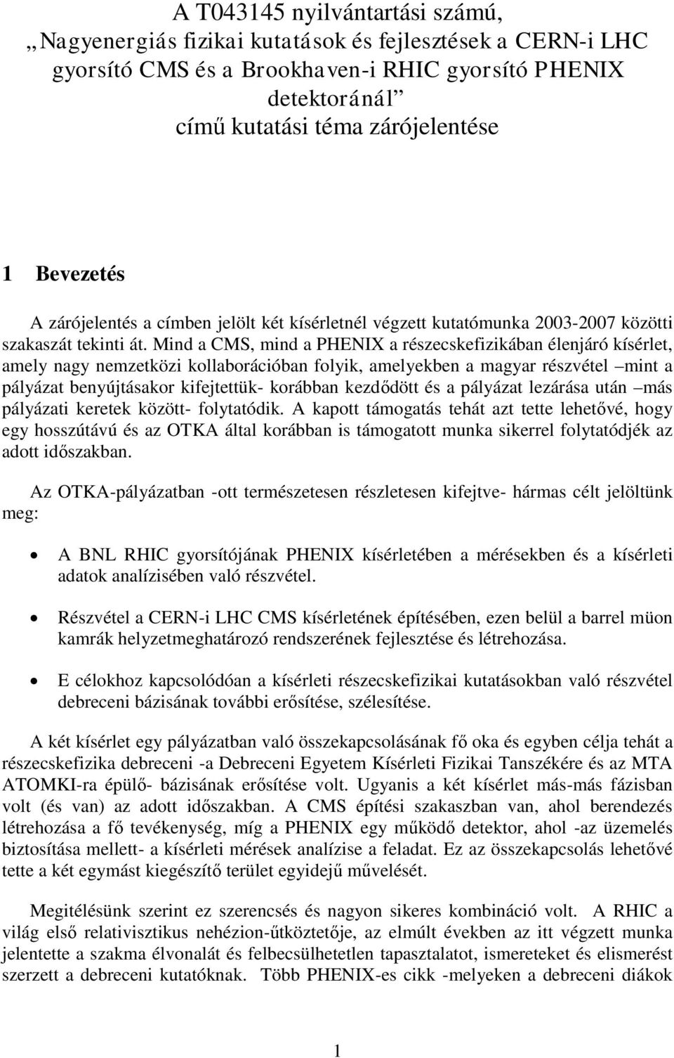 Mind a CMS, mind a PHENIX a részecskefizikában élenjáró kísérlet, amely nagy nemzetközi kollaborációban folyik, amelyekben a magyar részvétel mint a pályázat benyújtásakor kifejtettük- korábban