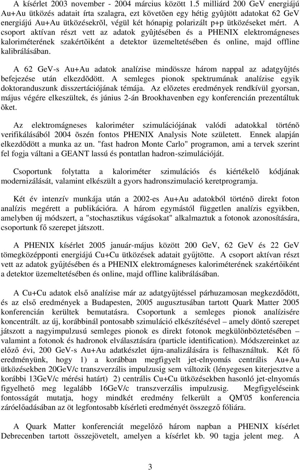 A csoport aktívan részt vett az adatok gyûjtésében és a PHENIX elektromágneses kaloriméterének szakértõiként a detektor üzemeltetésében és online, majd offline kalibrálásában.