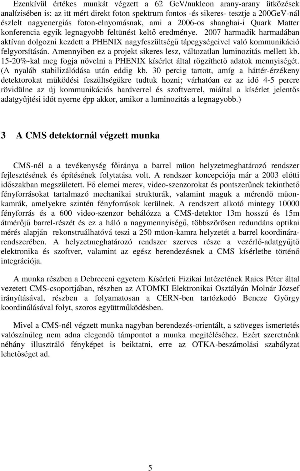 2007 harmadik harmadában aktívan dolgozni kezdett a PHENIX nagyfeszültségű tápegységeivel való kommunikáció felgyorsításán. Amennyiben ez a projekt sikeres lesz, változatlan luminozitás mellett kb.