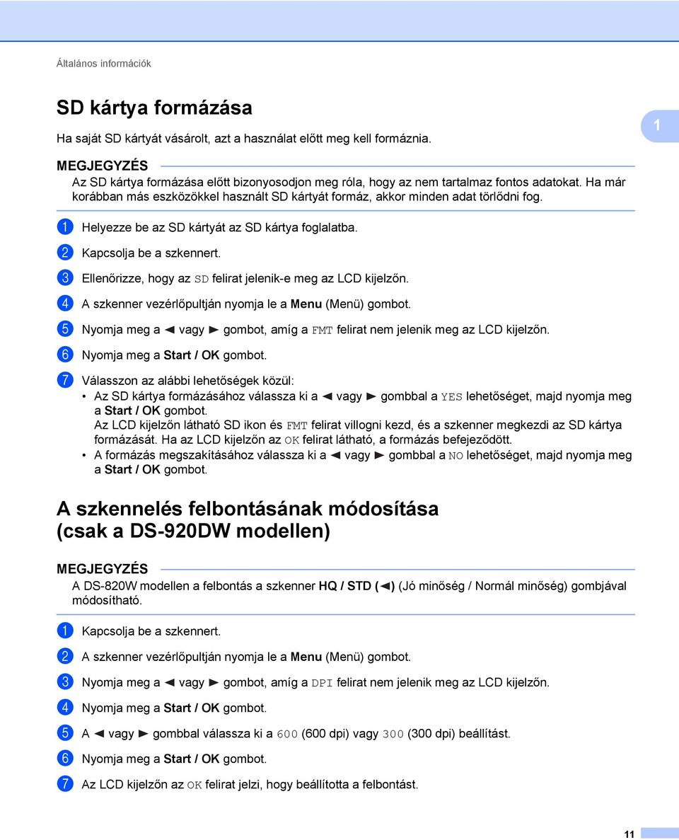 a Helyezze be az SD kártyát az SD kártya foglalatba. b Kapcsolja be a szkennert. c Ellenőrizze, hogy az SD felirat jelenik-e meg az LCD kijelzőn.