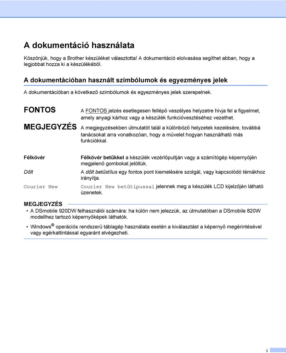 FONTOS A FONTOS jelzés esetlegesen fellépő veszélyes helyzetre hívja fel a figyelmet, amely anyagi kárhoz vagy a készülék funkcióvesztéséhez vezethet.