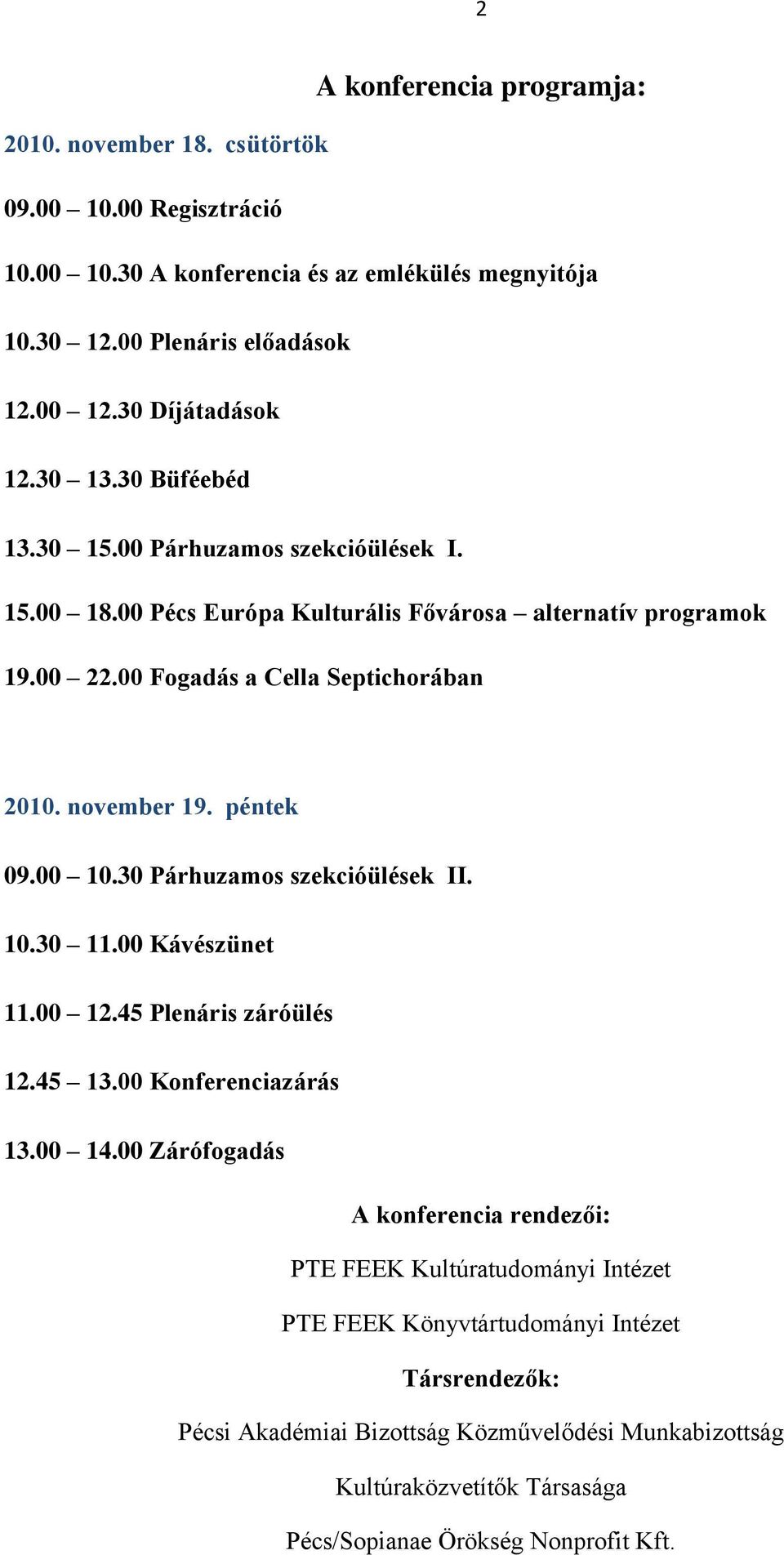 november 19. péntek 09.00 10.30 Párhuzamos szekcióülések II. 10.30 11.00 Kávészünet 11.00 12.45 Plenáris záróülés 12.45 13.00 Konferenciazárás 13.00 14.