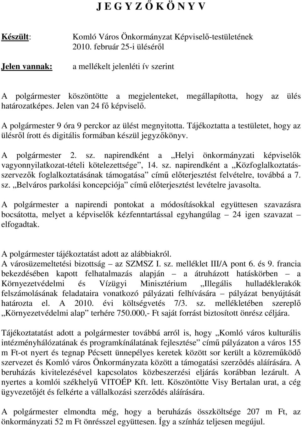 A polgármester 9 óra 9 perckor az ülést megnyitotta. Tájékoztatta a testületet, hogy az ülésrıl írott és digitális formában készül jegyzıkönyv. A polgármester 2. sz.