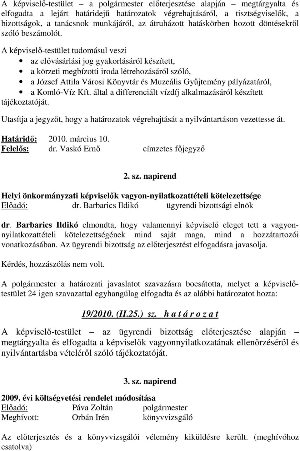 A képviselı-testület tudomásul veszi az elıvásárlási jog gyakorlásáról készített, a körzeti megbízotti iroda létrehozásáról szóló, a József Attila Városi Könyvtár és Muzeális Győjtemény pályázatáról,