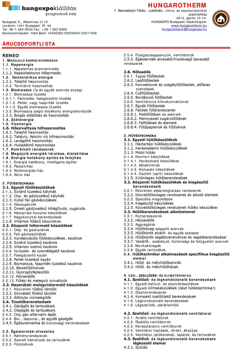 3.3. Biogáz előállítás és hasznosítás 1.4. Szélenergia 1.5. Vízenergia 1.6. Hőszivattyús hőhasznosítás 1.6.1. Talajhő hasznosítás 1.6.2. Talajvíz, felszíni víz hőhasznosítás 1.6.3. Levegőhő hasznosítás 1.