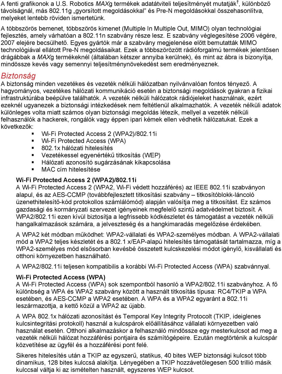 A többszörös bemenet, többszörös kimenet (Multiple In Multiple Out, MIMO) olyan technológiai fejlesztés, amely várhatóan a 802.11n szabvány része lesz.