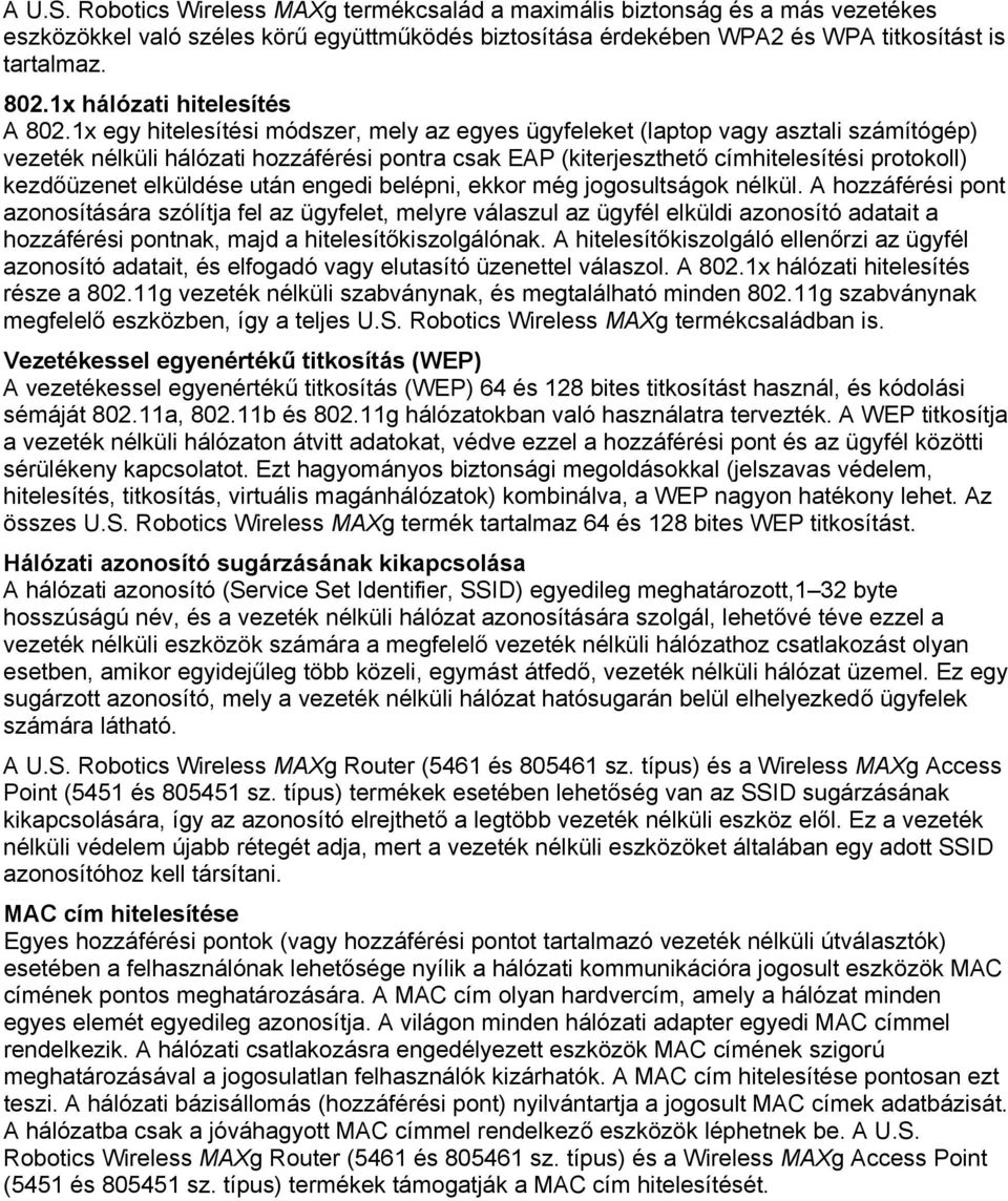 1x egy hitelesítési módszer, mely az egyes ügyfeleket (laptop vagy asztali számítógép) vezeték nélküli hálózati hozzáférési pontra csak EAP (kiterjeszthető címhitelesítési protokoll) kezdőüzenet