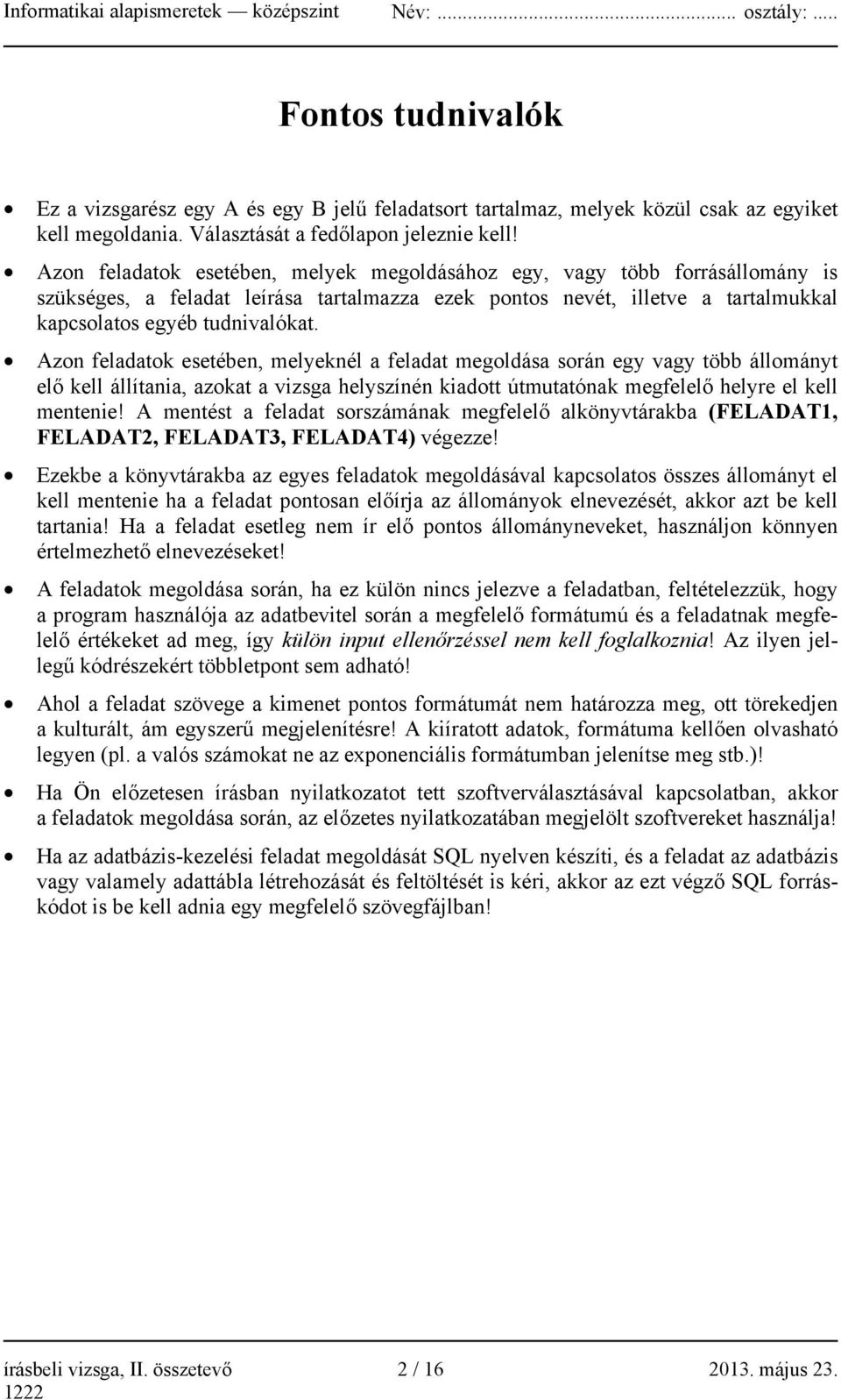 Azon feladatok esetében, melyeknél a feladat megoldása során egy vagy több állományt elő kell állítania, azokat a vizsga helyszínén kiadott útmutatónak megfelelő helyre el kell mentenie!