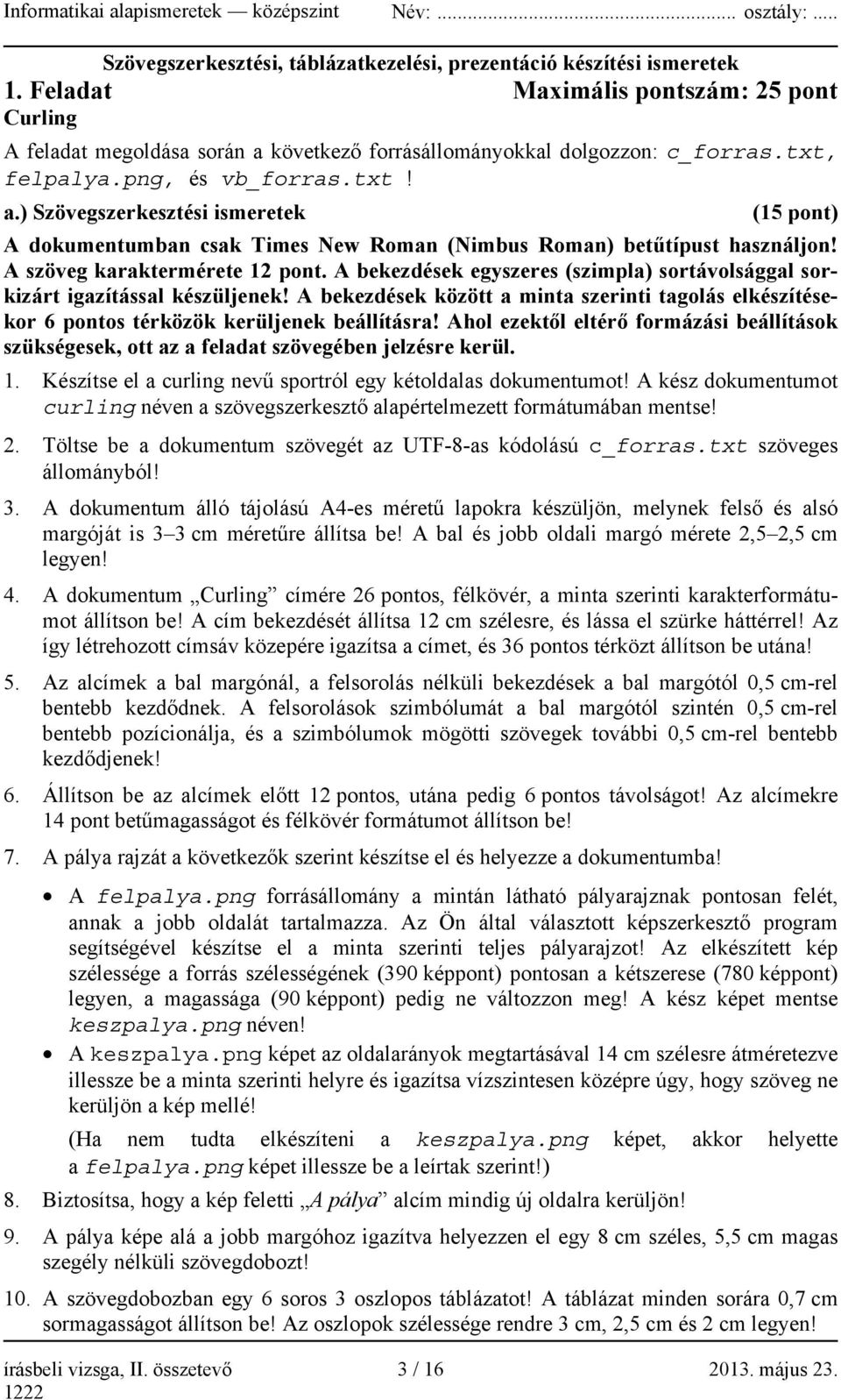 A bekezdések egyszeres (szimpla) sortávolsággal sorkizárt igazítással készüljenek! A bekezdések között a minta szerinti tagolás elkészítésekor 6 pontos térközök kerüljenek beállításra!