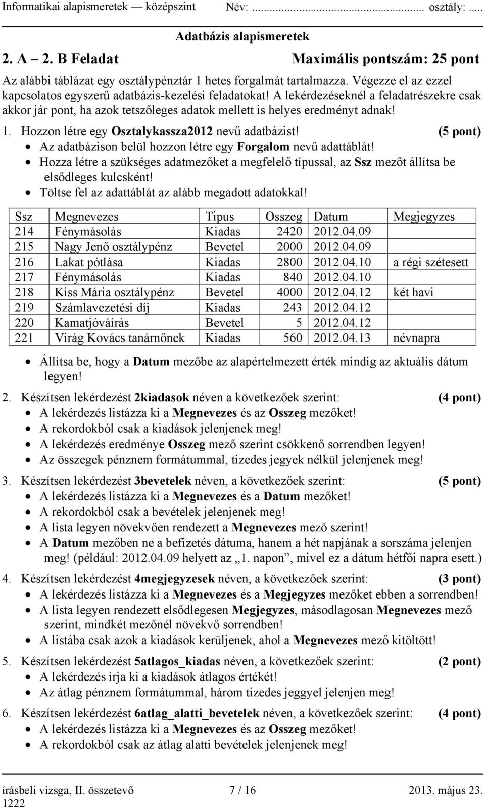 Hozzon létre egy Osztalykassza2012 nevű adatbázist! (5 pont) Az adatbázison belül hozzon létre egy Forgalom nevű adattáblát!