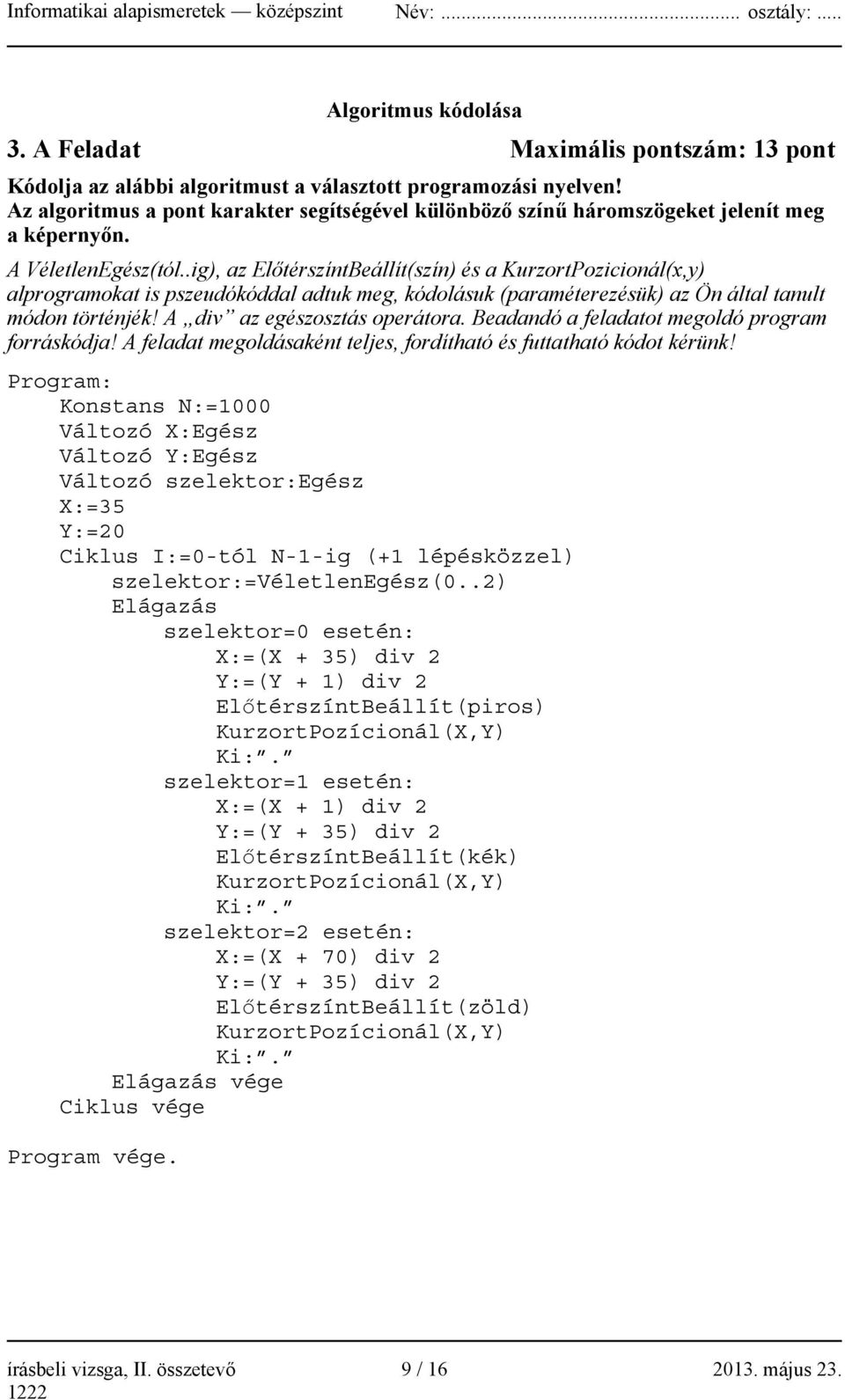 .ig), az ElőtérszíntBeállít(szín) és a KurzortPozicionál(x,y) alprogramokat is pszeudókóddal adtuk meg, kódolásuk (paraméterezésük) az Ön által tanult módon történjék! A div az egészosztás operátora.