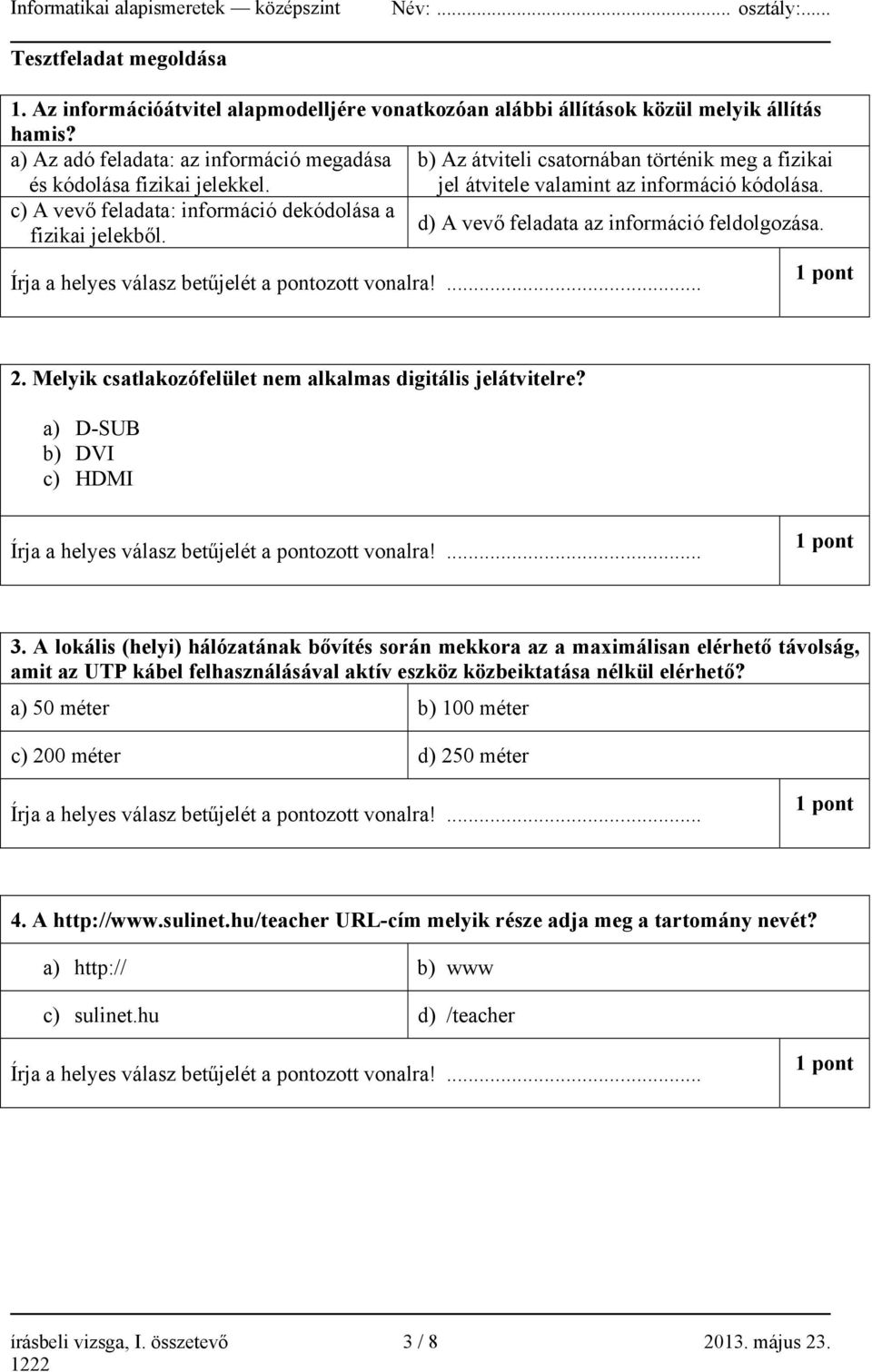 c) A vevő feladata: információ dekódolása a d) A vevő feladata az információ feldolgozása. fizikai jelekből. Írja a helyes válasz betűjelét a pontozott vonalra!... 1 pont 2.