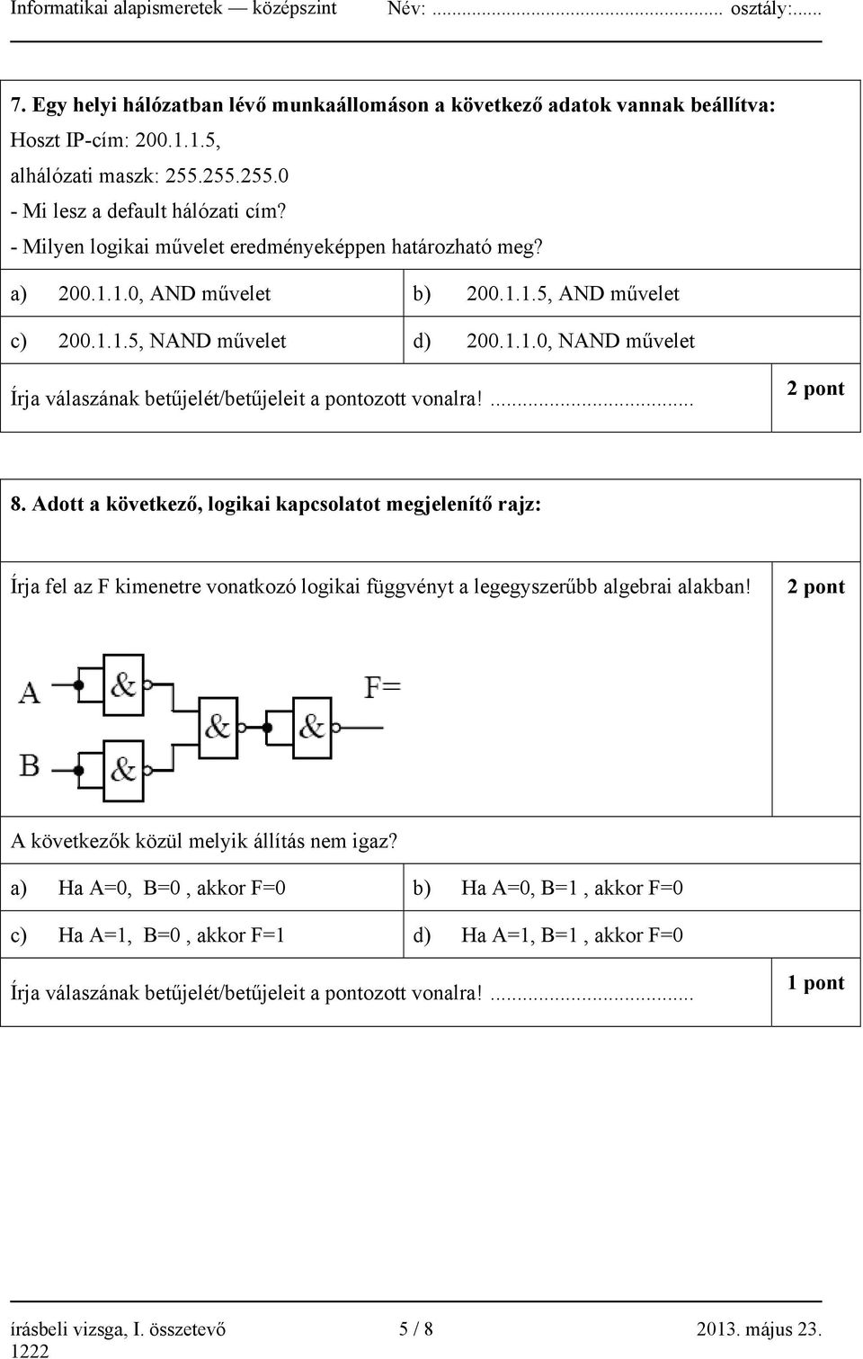 ... 2 pont 8. Adott a következő, logikai kapcsolatot megjelenítő rajz: Írja fel az F kimenetre vonatkozó logikai függvényt a legegyszerűbb algebrai alakban!