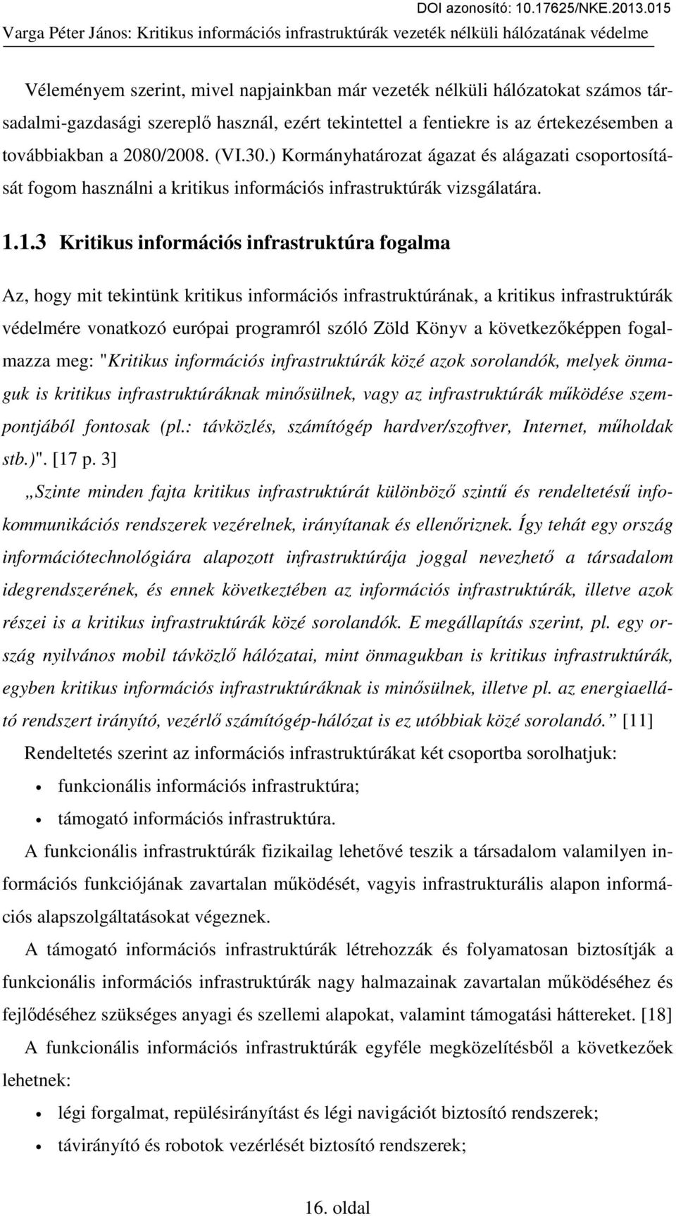 1.3 Kritikus információs infrastruktúra fogalma Az, hogy mit tekintünk kritikus információs infrastruktúrának, a kritikus infrastruktúrák védelmére vonatkozó európai programról szóló Zöld Könyv a