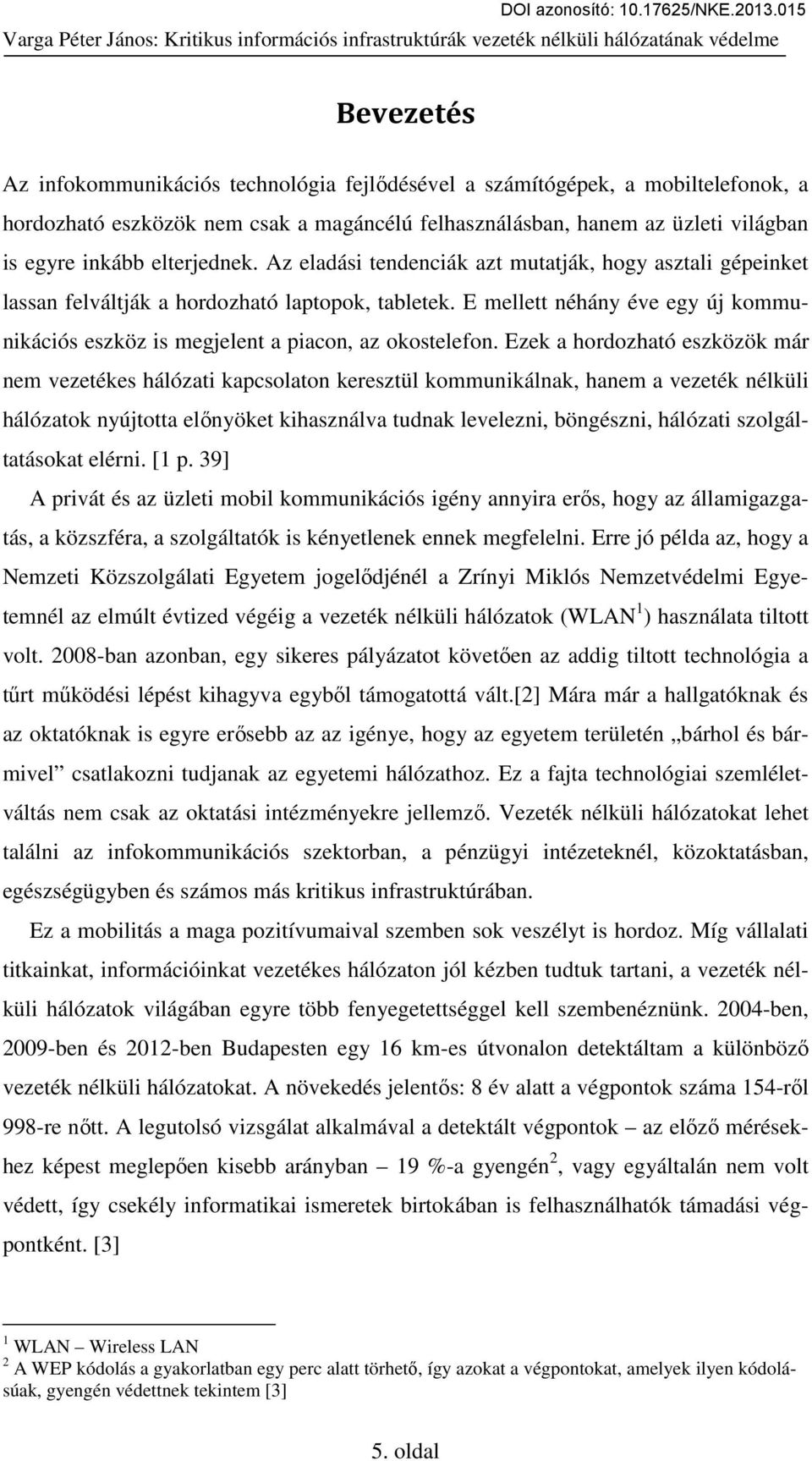 E mellett néhány éve egy új kommunikációs eszköz is megjelent a piacon, az okostelefon.