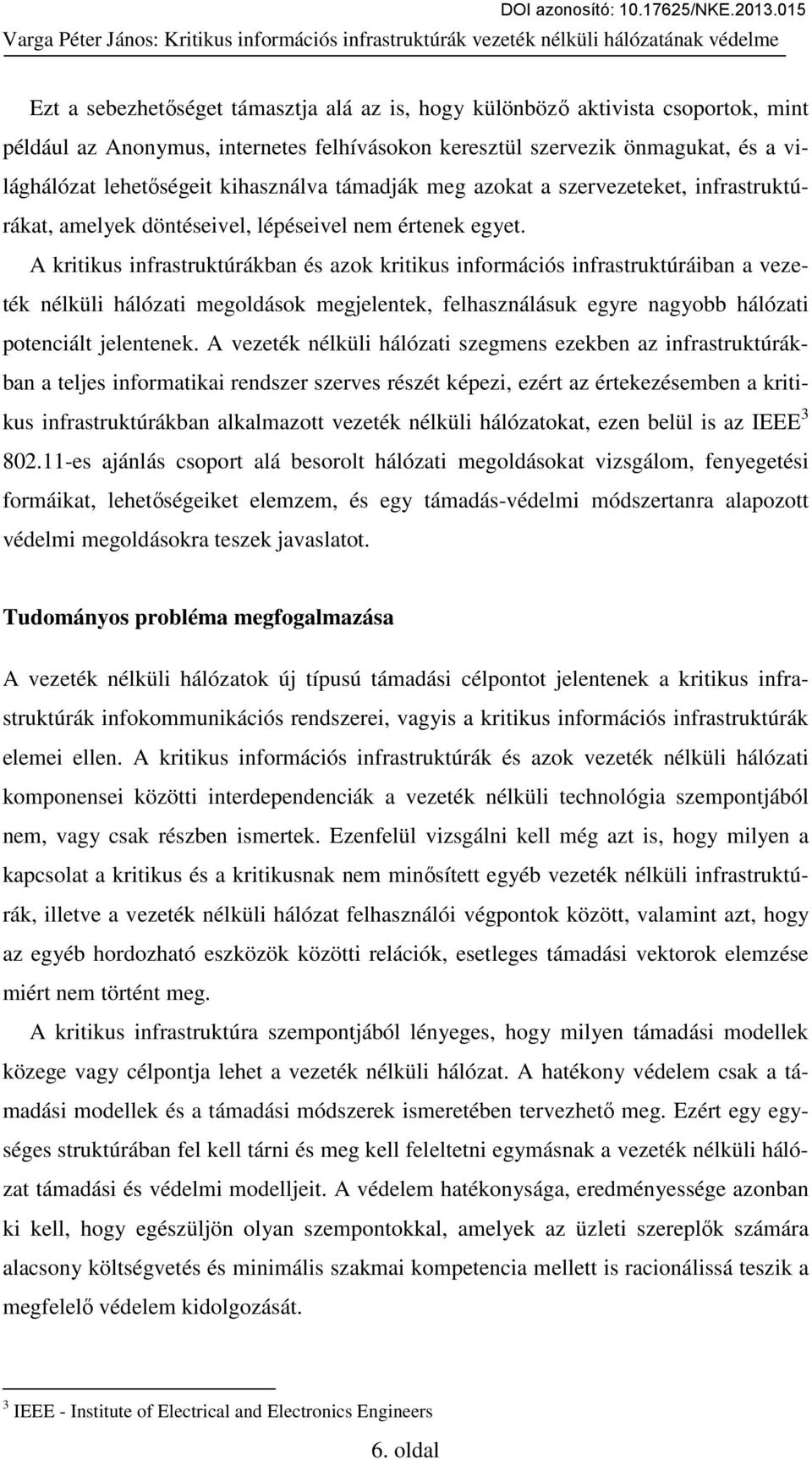 A kritikus infrastruktúrákban és azok kritikus információs infrastruktúráiban a vezeték nélküli hálózati megoldások megjelentek, felhasználásuk egyre nagyobb hálózati potenciált jelentenek.