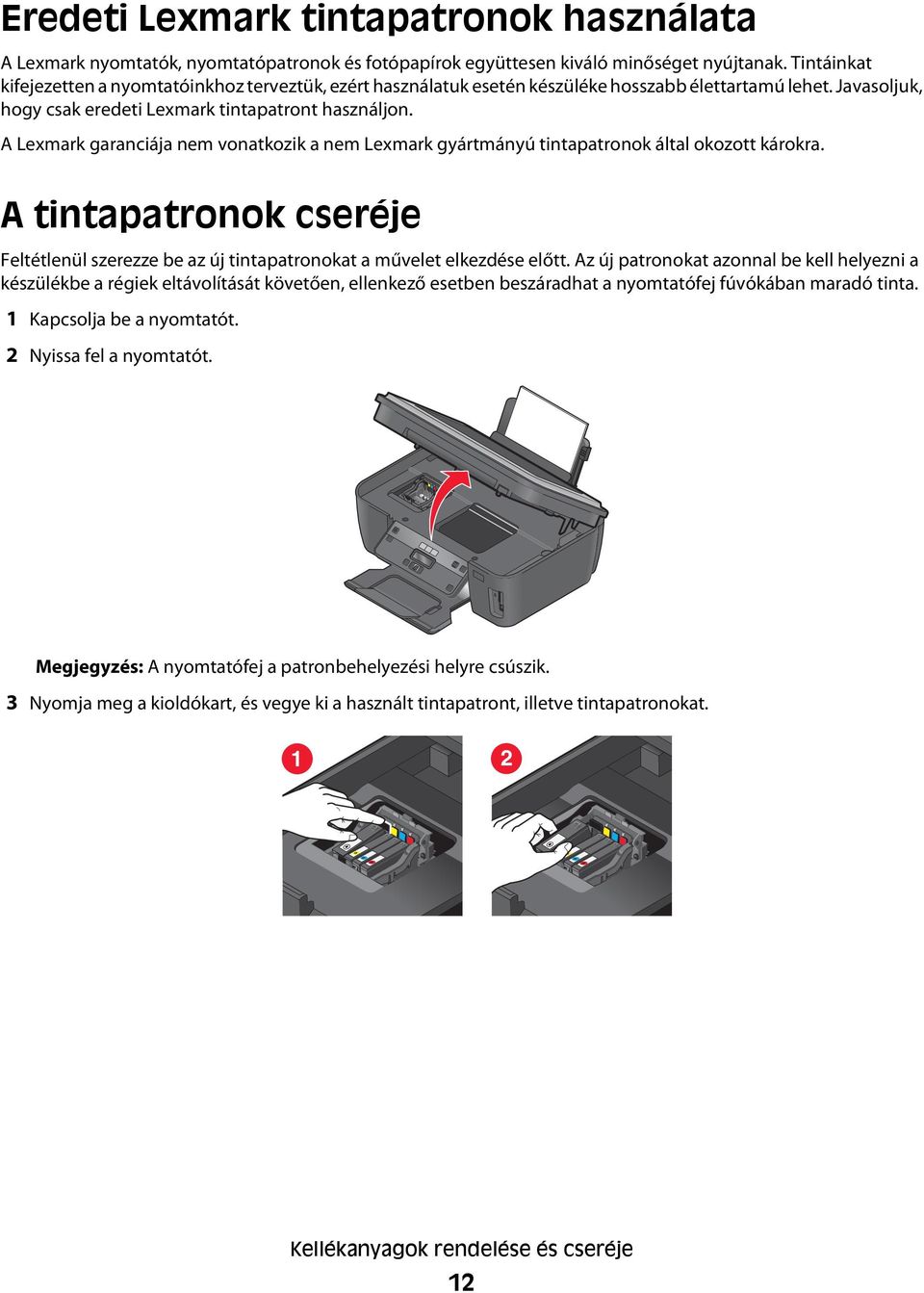 A Lexmark garanciája nem vonatkozik a nem Lexmark gyártmányú tintapatronok által okozott károkra. A tintapatronok cseréje Feltétlenül szerezze be az új tintapatronokat a művelet elkezdése előtt.