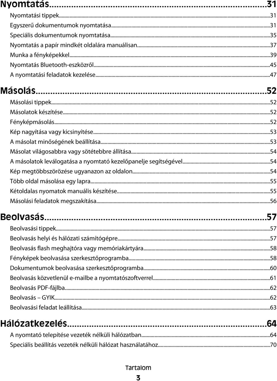 ..53 A másolat minőségének beállítása...53 Másolat világosabbra vagy sötétebbre állítása...54 A másolatok leválogatása a nyomtató kezelőpanelje segítségével.