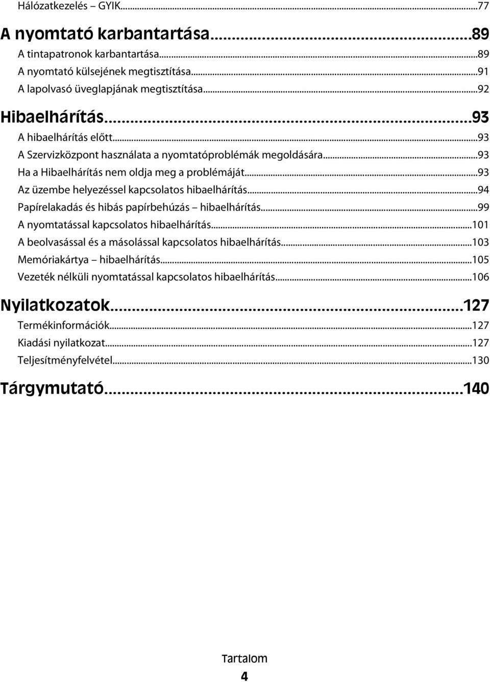 ..93 Az üzembe helyezéssel kapcsolatos hibaelhárítás...94 Papírelakadás és hibás papírbehúzás hibaelhárítás...99 A nyomtatással kapcsolatos hibaelhárítás.