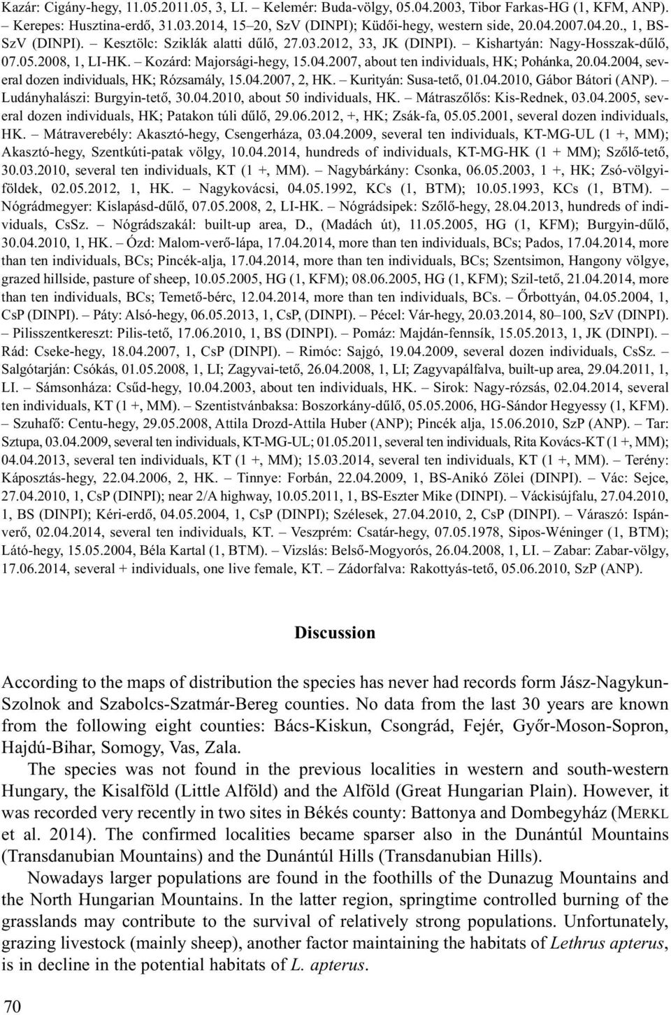 04.2004, several dozen individuals, HK; Rózsamály, 15.04.2007, 2, HK. Kurityán: Susa-tetõ, 01.04.2010, Gábor Bátori (ANP). Ludányhalászi: Burgyin-tetõ, 30.04.2010, about 50 individuals, HK.